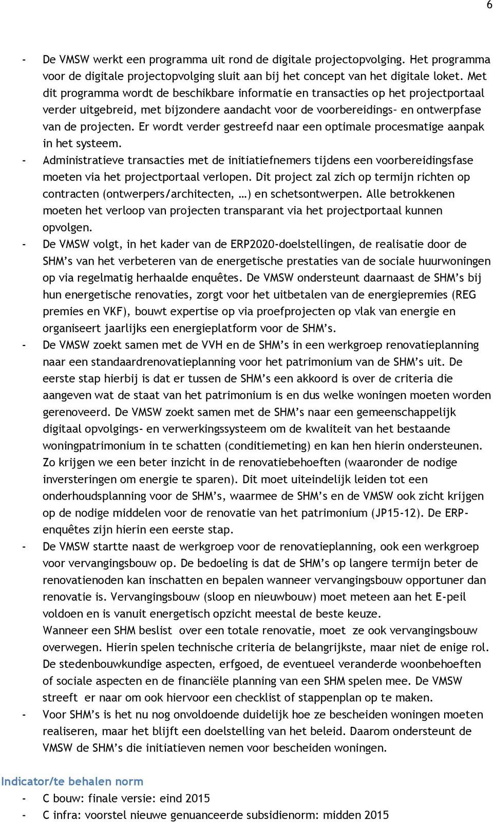 Er wordt verder gestreefd naar een optimale procesmatige aanpak in het systeem.