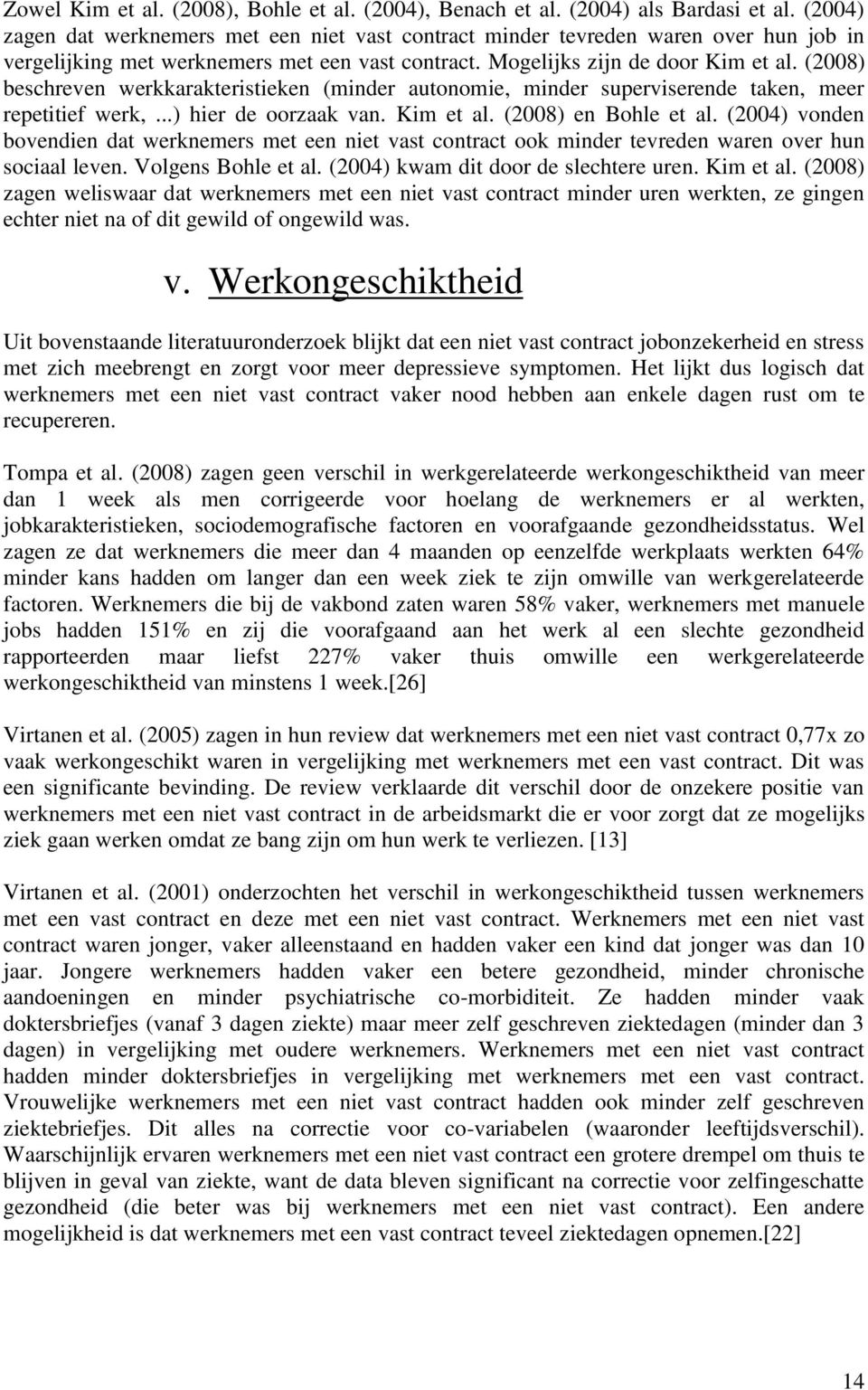 (2008) beschreven werkkarakteristieken (minder autonomie, minder superviserende taken, meer repetitief werk,...) hier de oorzaak van. Kim et al. (2008) en Bohle et al.