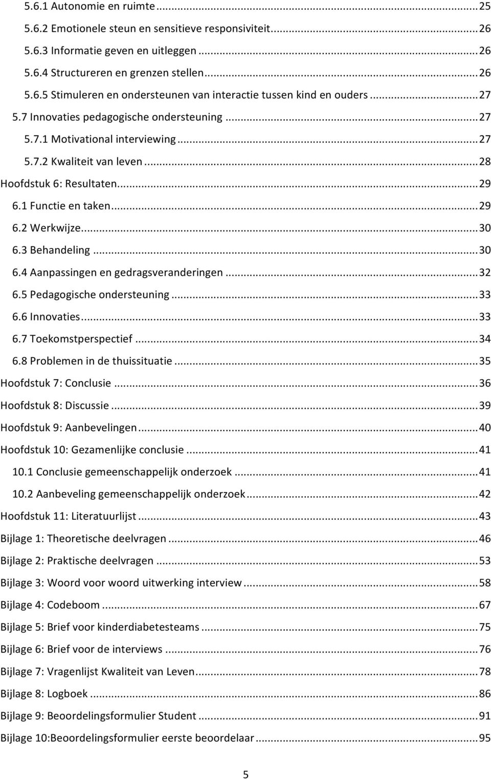 .. 30 6.3 Behandeling... 30 6.4 Aanpassingen en gedragsveranderingen... 32 6.5 Pedagogische ondersteuning... 33 6.6 Innovaties... 33 6.7 Toekomstperspectief... 34 6.8 Problemen in de thuissituatie.