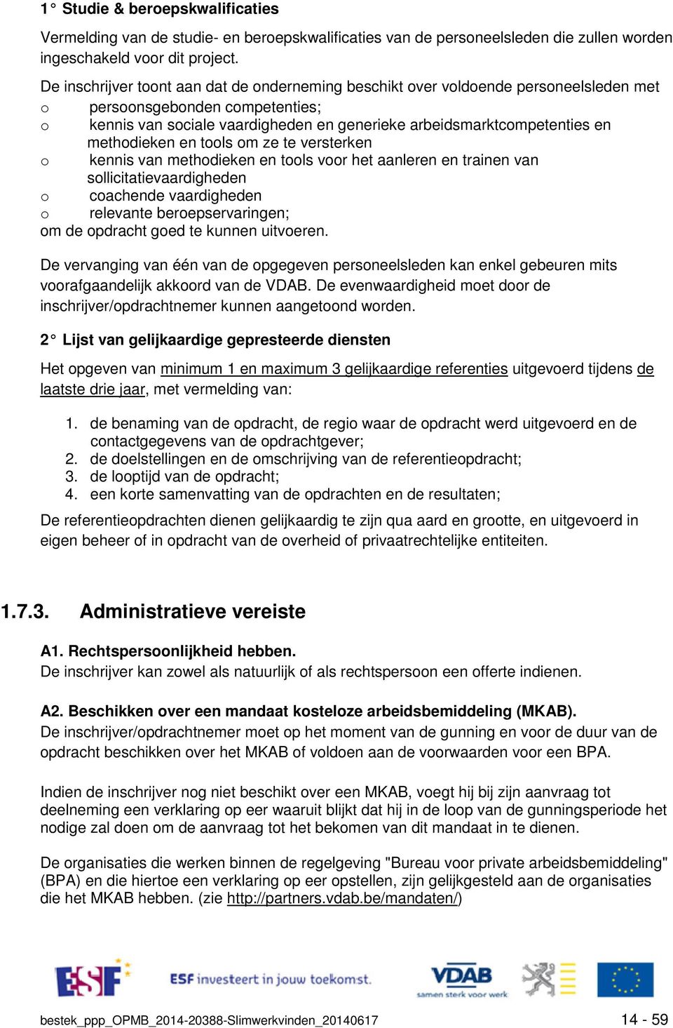 methodieken en tools om ze te versterken o kennis van methodieken en tools voor het aanleren en trainen van sollicitatievaardigheden o coachende vaardigheden o relevante beroepservaringen; om de