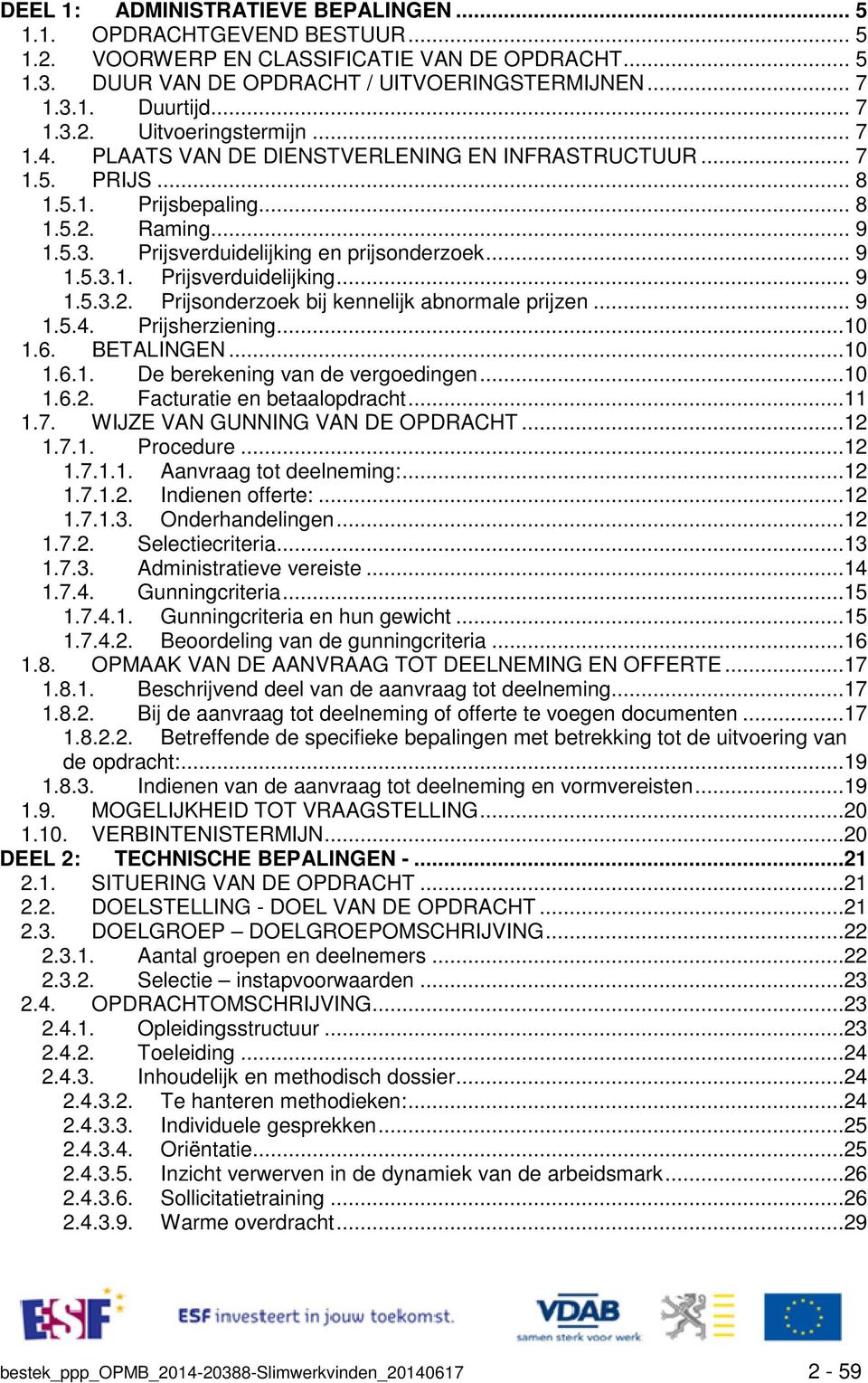 .. 9 1.5.4. Prijsherziening...10 1.6. BETALINGEN...10 1.6.1. De berekening van de vergoedingen...10 1.6.2. Facturatie en betaalopdracht...11 1.7. WIJZE VAN GUNNING VAN DE OPDRACHT...12 1.7.1. Procedure.