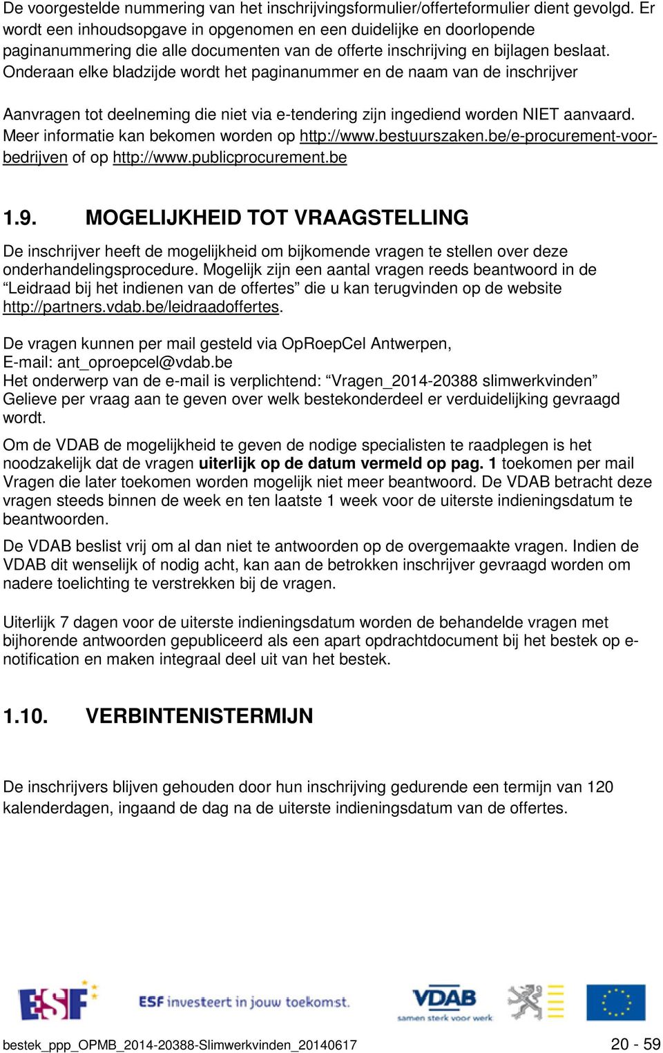 Onderaan elke bladzijde wordt het paginanummer en de naam van de inschrijver Aanvragen tot deelneming die niet via e-tendering zijn ingediend worden NIET aanvaard.