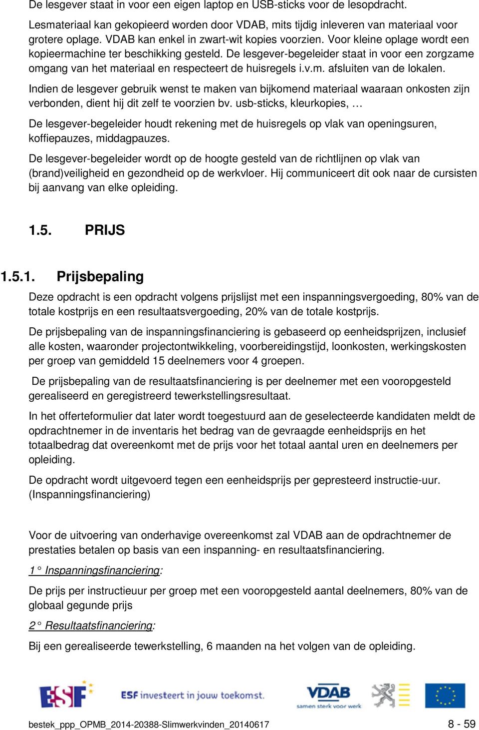 De lesgever-begeleider staat in voor een zorgzame omgang van het materiaal en respecteert de huisregels i.v.m. afsluiten van de lokalen.