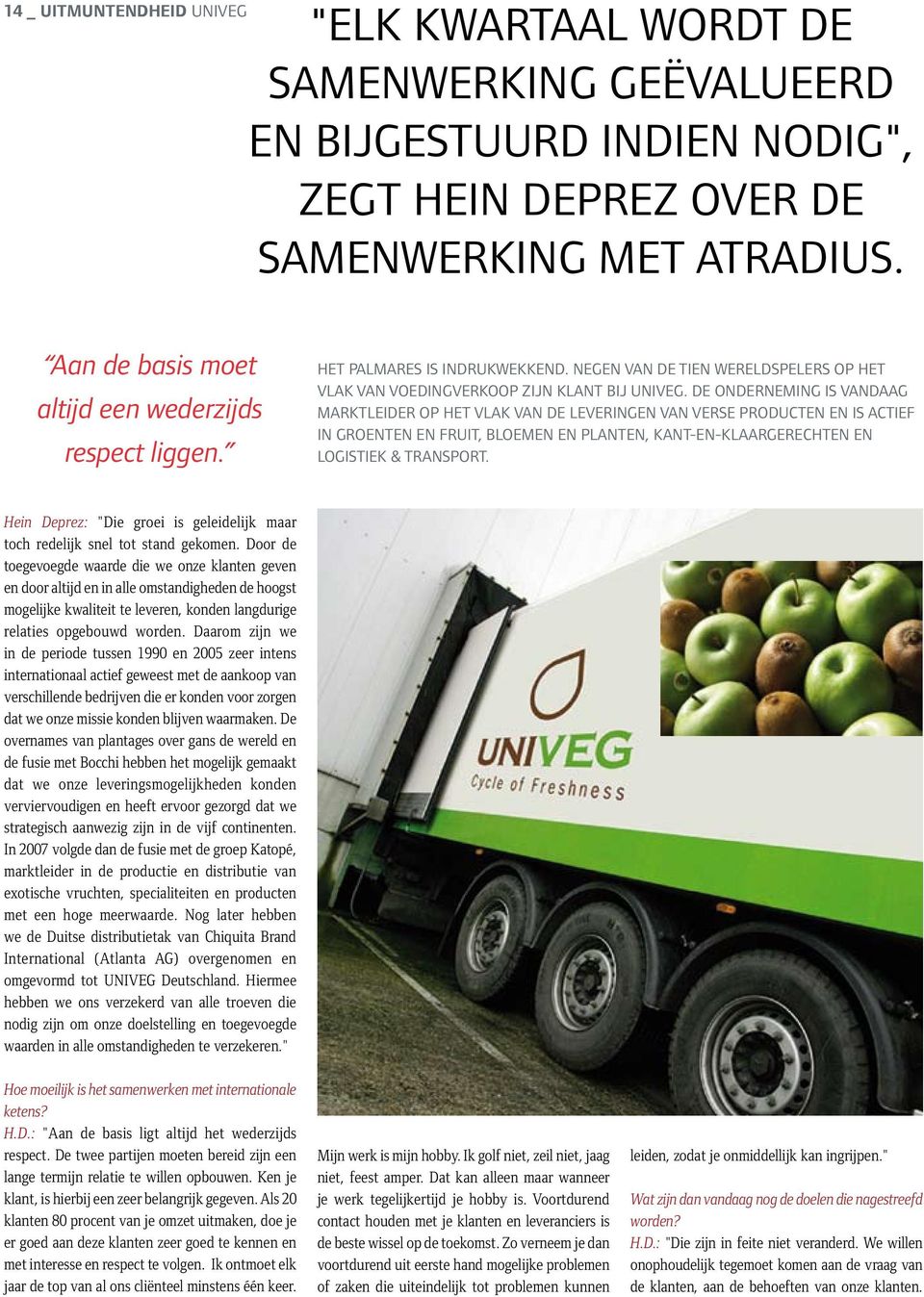 De onderneming is vandaag marktleider op het vlak van de leveringen van verse producten en is actief in groenten en fruit, bloemen en planten, kant-en-klaargerechten en logistiek & transport.