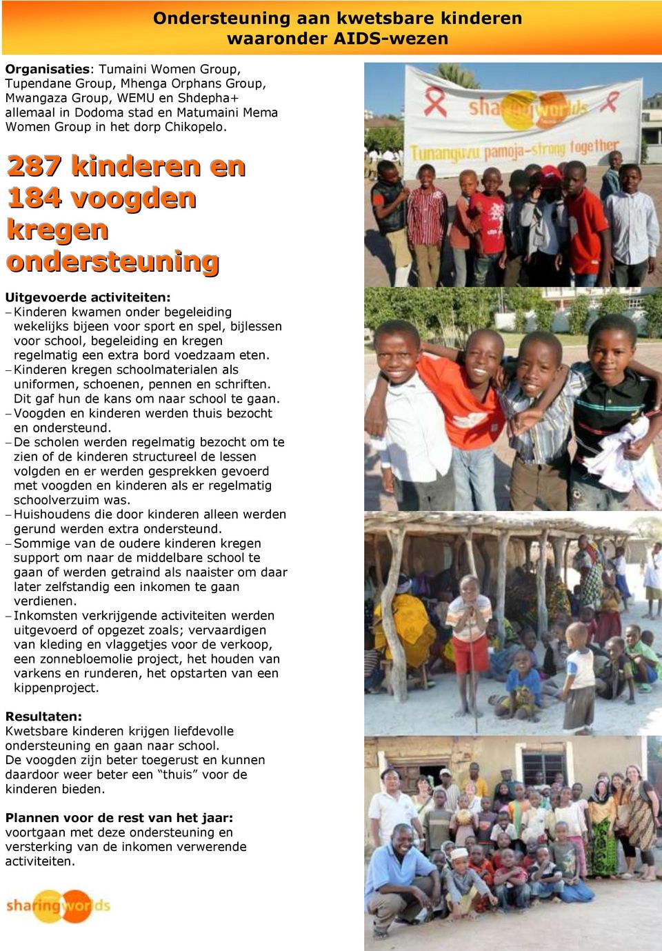 regelmatig een extra bord voedzaam eten. Kinderen kregen schoolmaterialen als uniformen, schoenen, pennen en schriften. Dit gaf hun de kans om naar school te gaan.