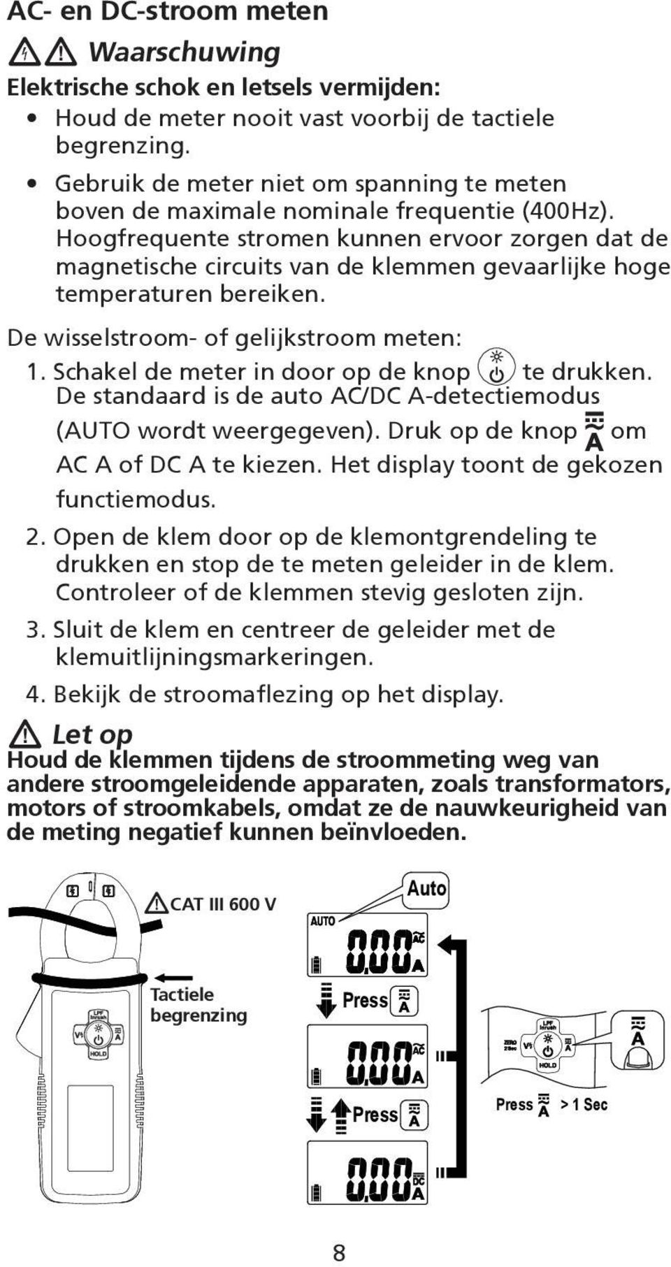 Hoogfrequente stromen kunnen ervoor zorgen dat de magnetische circuits van de klemmen gevaarlijke hoge temperaturen bereiken. De wisselstroom- of gelijkstroom meten: 1.