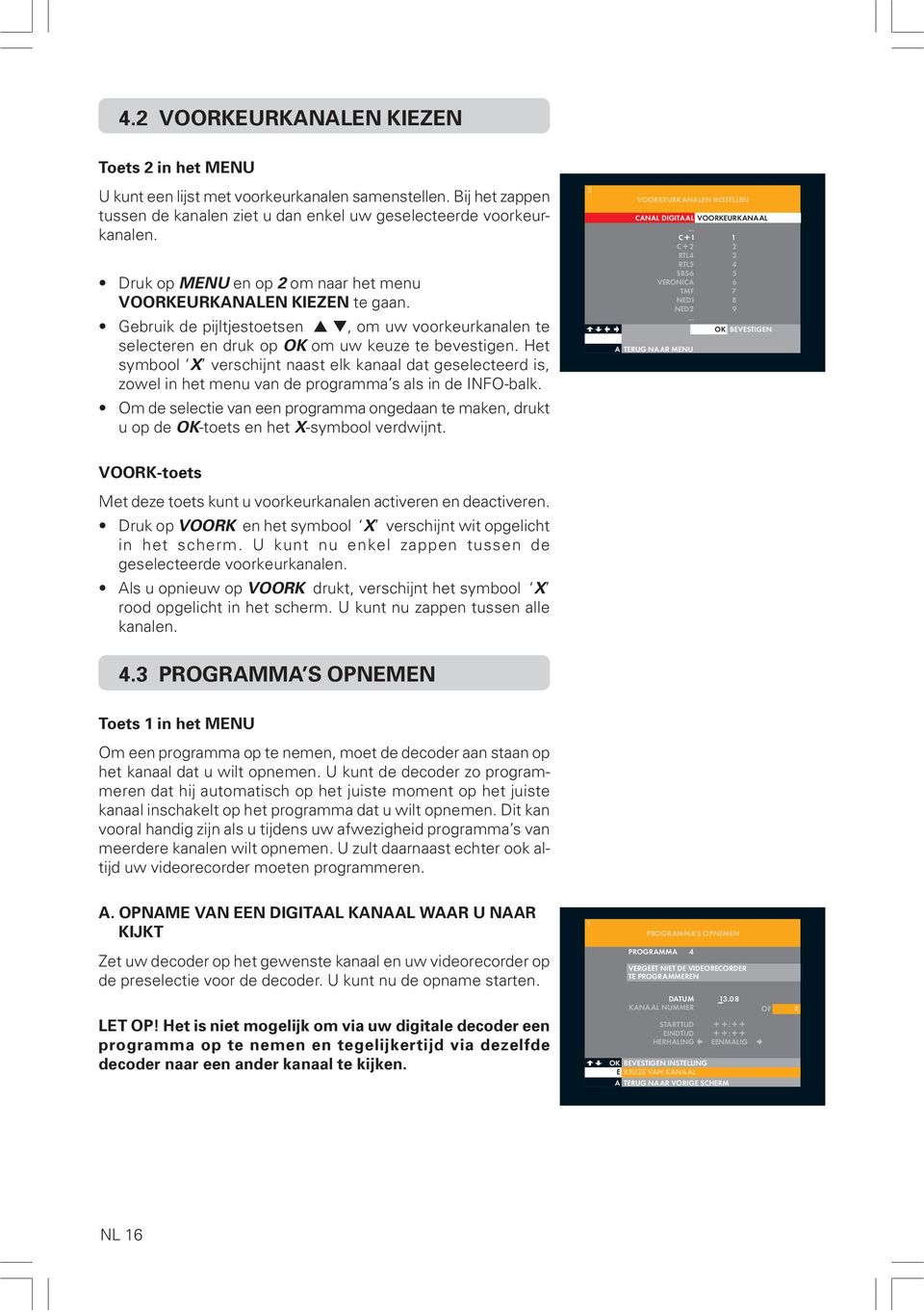 Het symbool X verschijnt naast elk kanaal dat geselecteerd is, zowel in het menu van de programma s als in de INFO-balk.