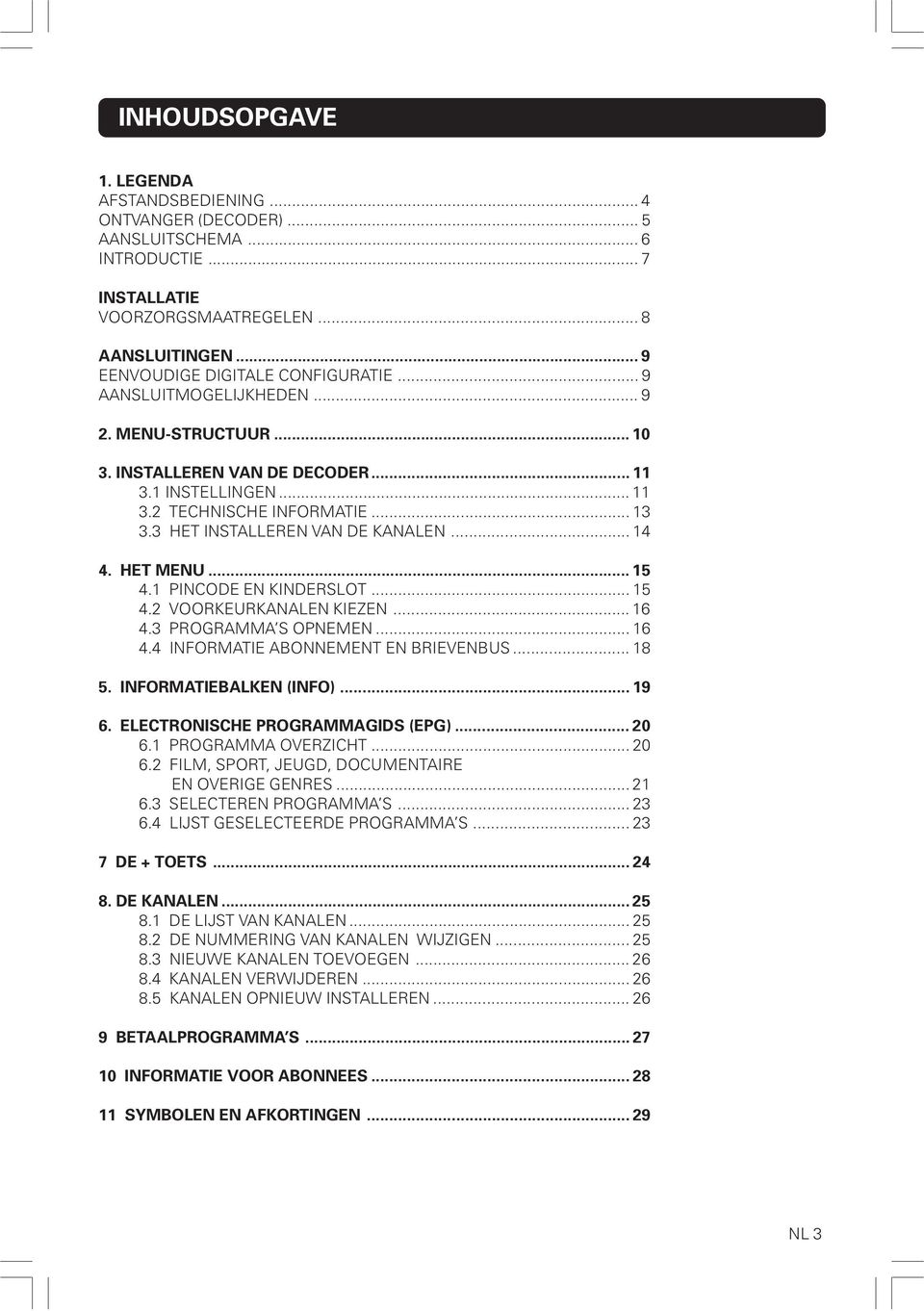 .. 15 4.1 PINCODE EN KINDERSLOT... 15 4.2 VOORKEURKANALEN KIEZEN... 16 4.3 PROGRAMMA S OPNEMEN... 16 4.4 INFORMATIE ABONNEMENT EN BRIEVENBUS... 18 5. INFORMATIEBALKEN (INFO)... 19 6.