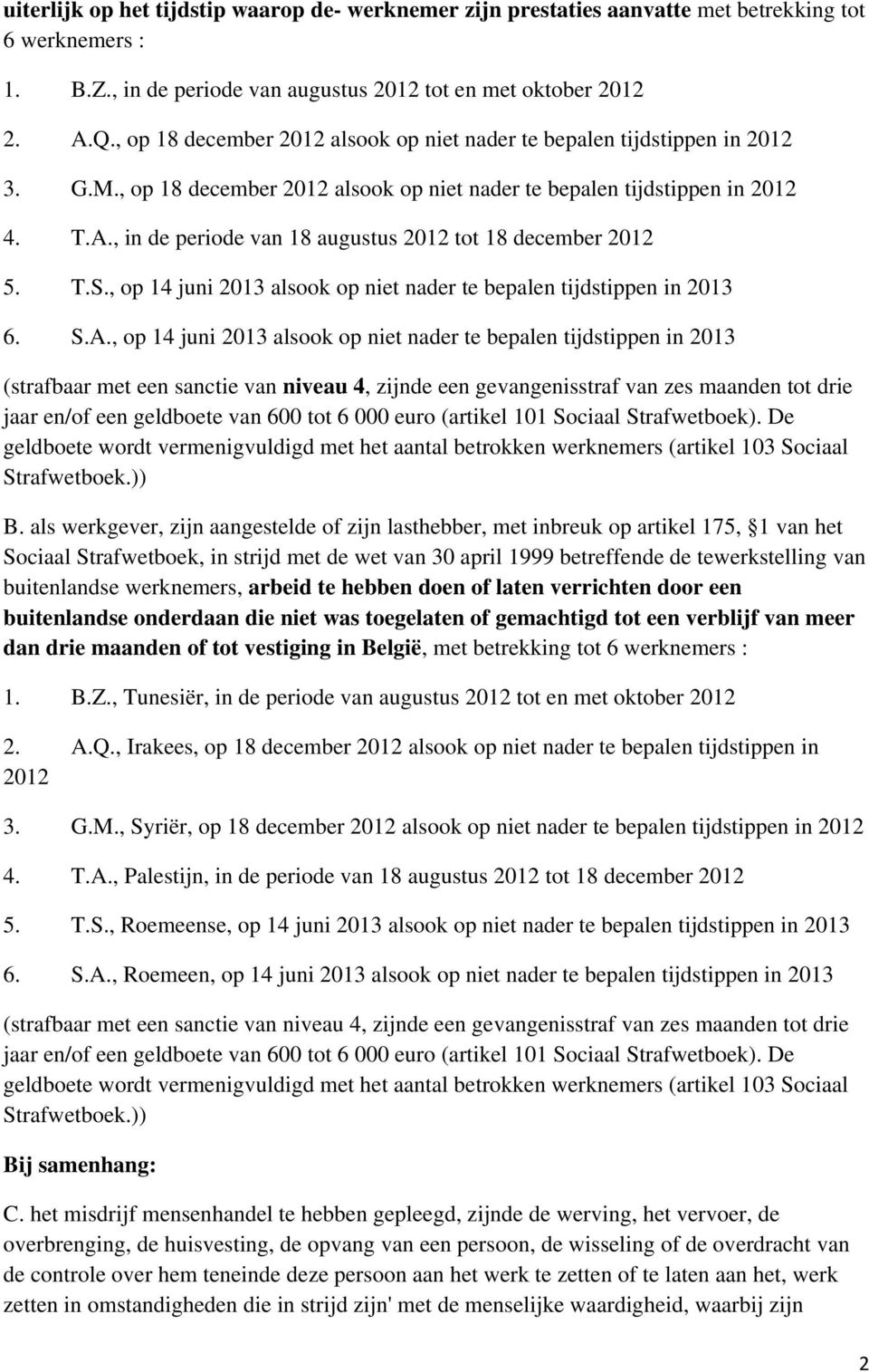 , in de periode van 18 augustus 2012 tot 18 december 2012 5. T.S., op 14 juni 2013 alsook op niet nader te bepalen tijdstippen in 2013 6. S.A.