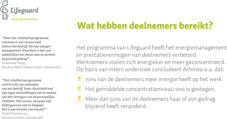 bedrijf. Ieder directielid had zijn eigen doelstellingen om te werken aan het verhogen van de persoonlijke vitaliteit. Het excuus van geen tijd blijkt gewoon niet te kloppen.