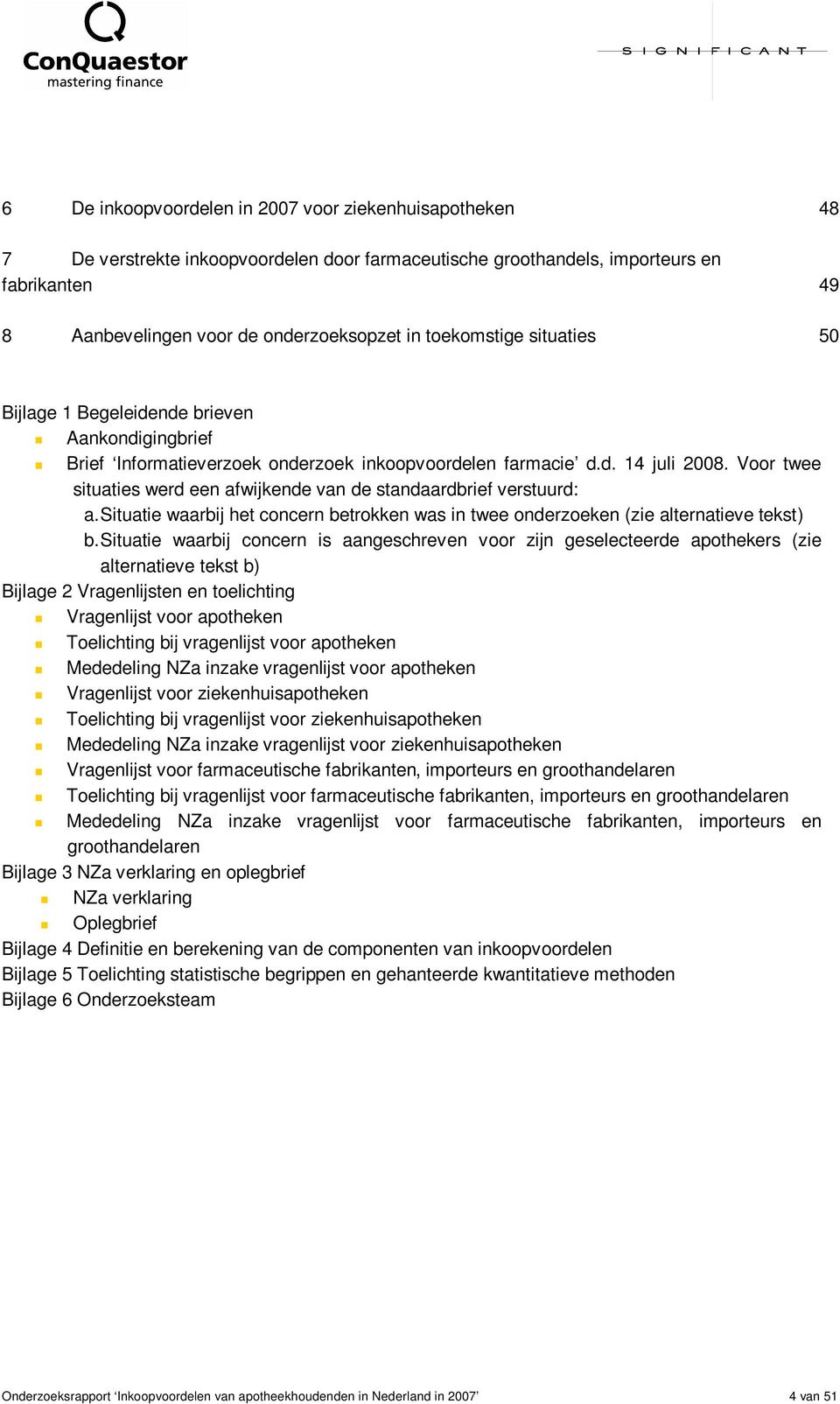 Voor twee situaties werd een afwijkende van de standaardbrief verstuurd: a. Situatie waarbij het concern betrokken was in twee onderzoeken (zie alternatieve tekst) b.