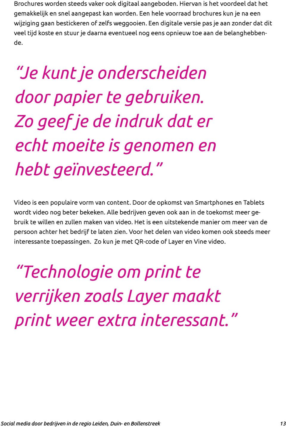 Een digitale versie pas je aan zonder dat dit veel tijd koste en stuur je daarna eventueel nog eens opnieuw toe aan de belanghebbende. Je kunt je onderscheiden door papier te gebruiken.