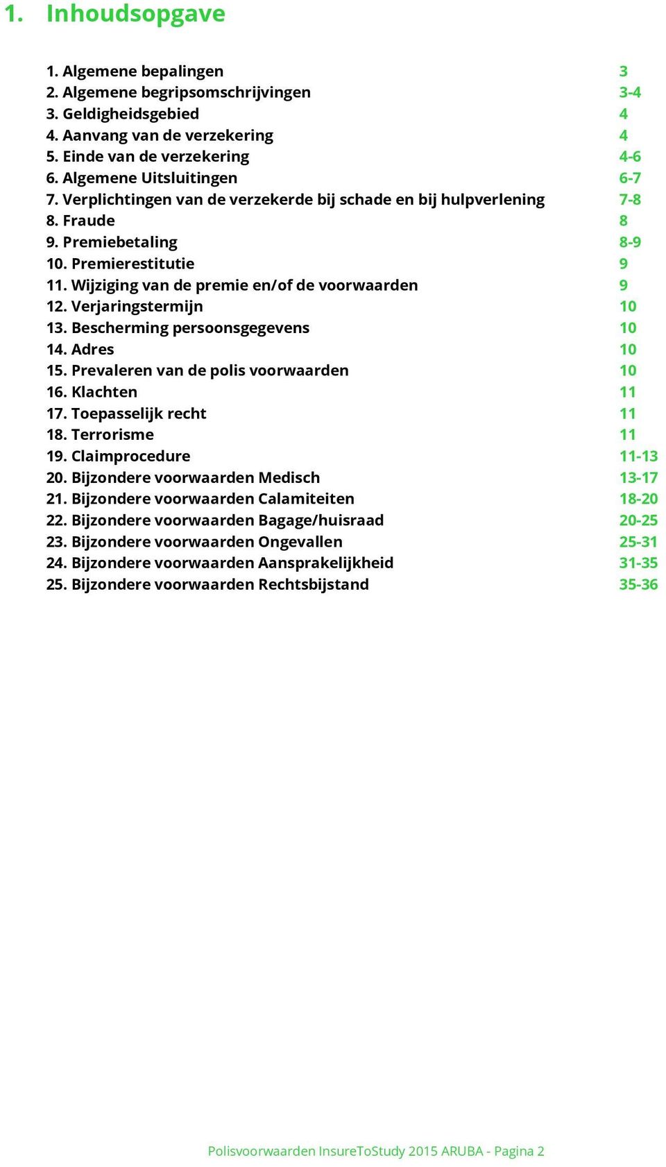 Verjaringstermijn 10 13. Bescherming persoonsgegevens 10 14. Adres 10 15. Prevaleren van de polis voorwaarden 10 16. Klachten 11 17. Toepasselijk recht 11 18. Terrorisme 11 19.