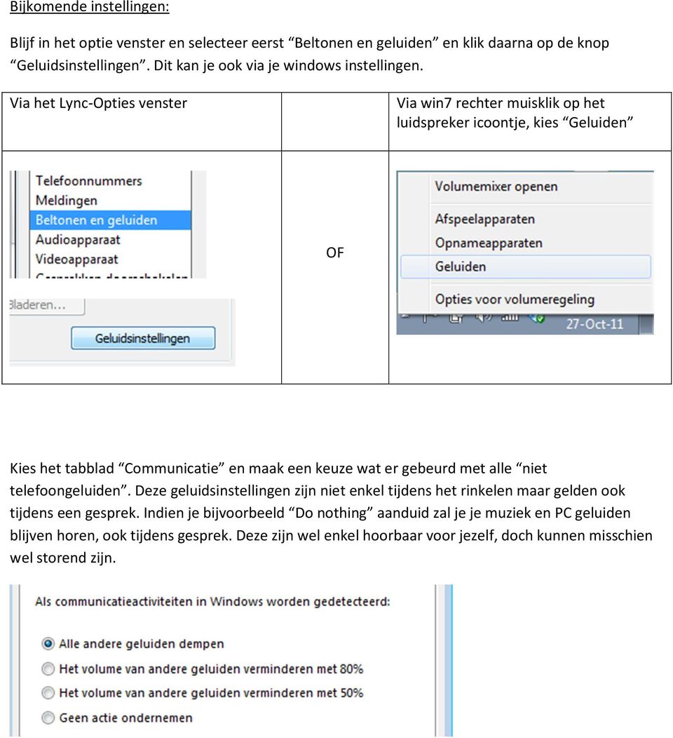 Via het Lync-Opties venster Via win7 rechter muisklik op het luidspreker icoontje, kies Geluiden OF Kies het tabblad Communicatie en maak een keuze wat er gebeurd met