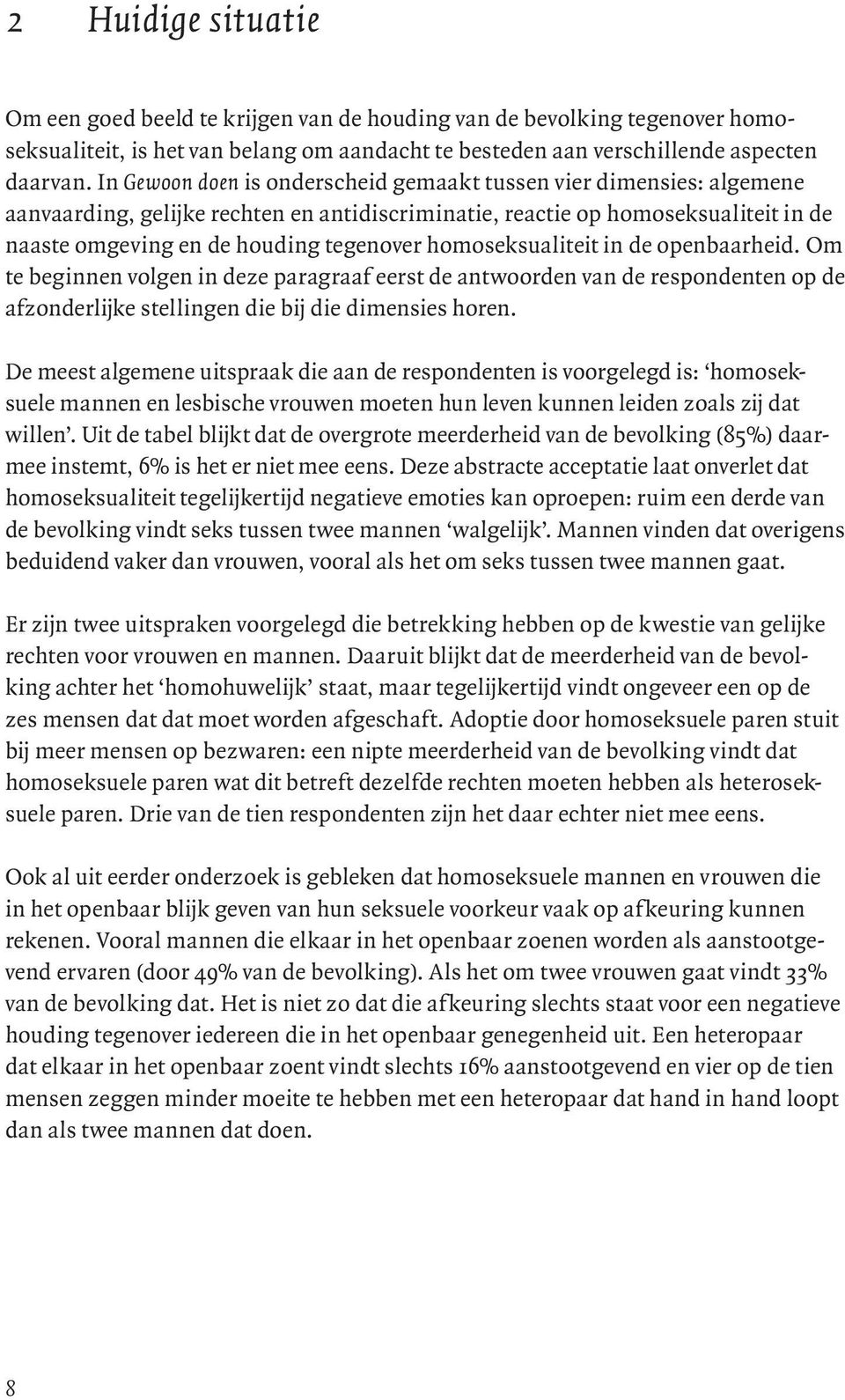 homoseksualiteit in de openbaarheid. Om te beginnen volgen in deze paragraaf eerst de antwoorden van de respondenten op de afzonderlijke stellingen die bij die dimensies horen.