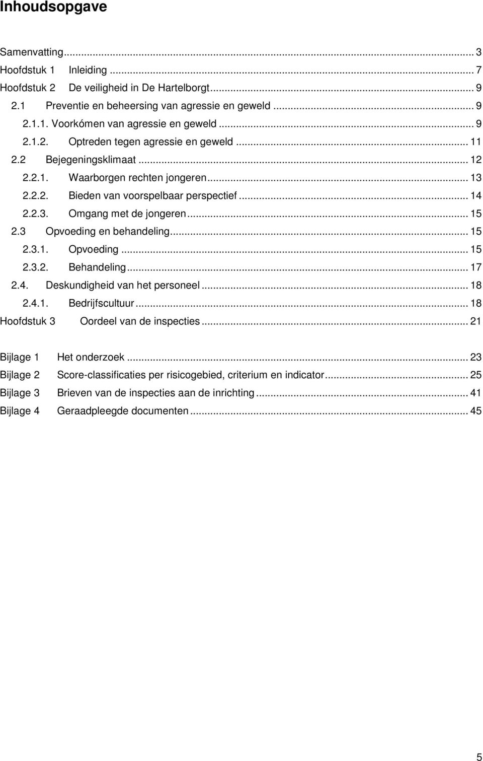 .. 15 2.3 Opvoeding en behandeling... 15 2.3.1. Opvoeding... 15 2.3.2. Behandeling... 17 2.4. Deskundigheid van het personeel... 18 2.4.1. Bedrijfscultuur... 18 Hoofdstuk 3 Oordeel van de inspecties.