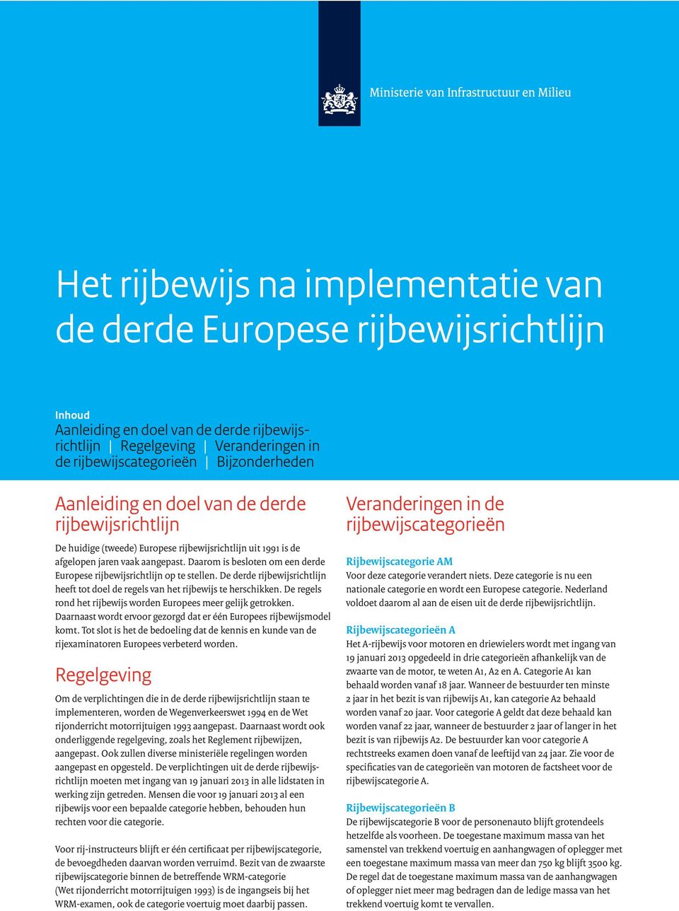 Daarom is besloten om een derde Europese rijbewijsrichtlijn op te stellen. De derde rijbewijsrichtlijn heeft tot doel de regels van het rijbewijs te herschikken.