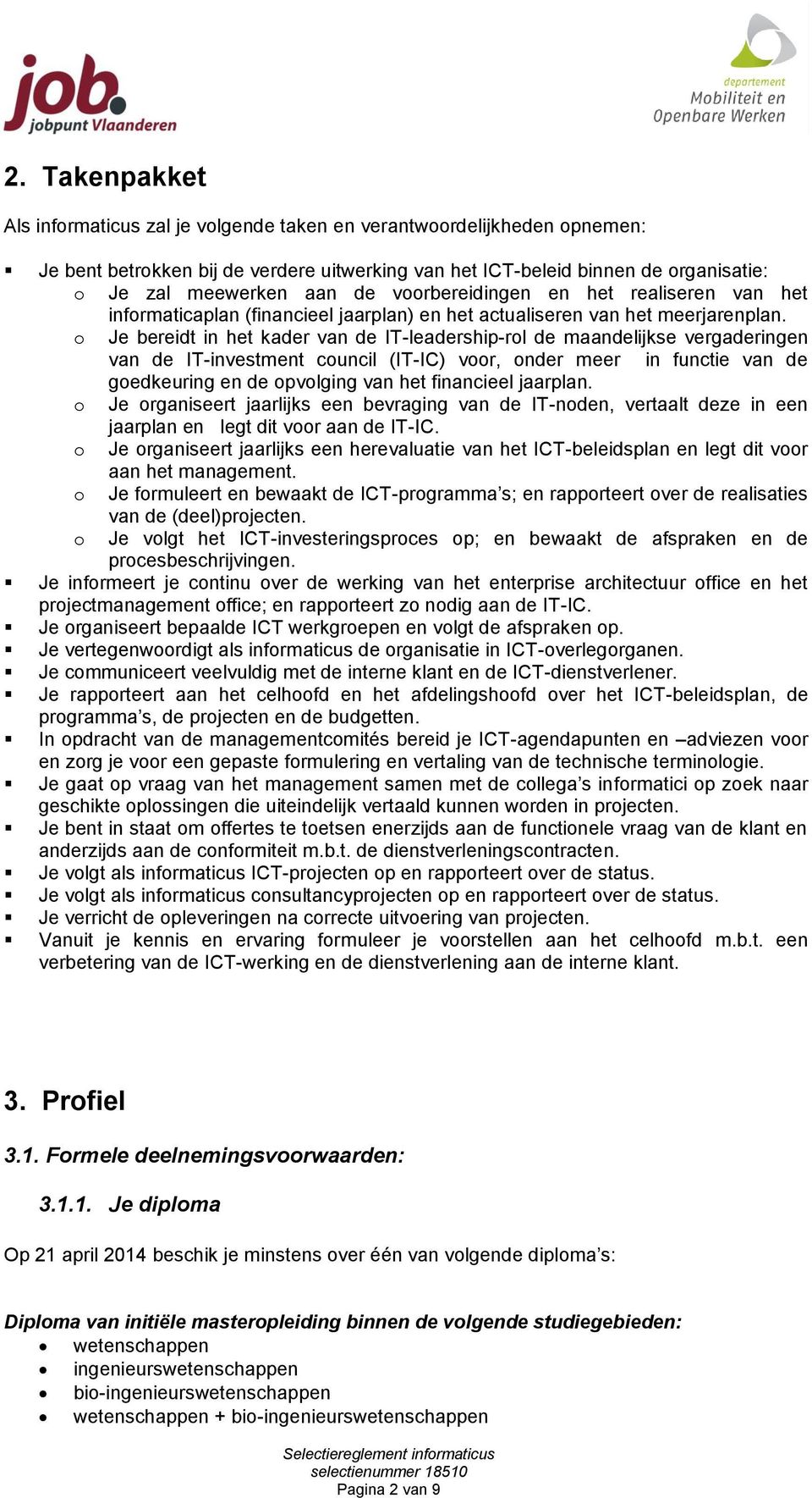 o Je bereidt in het kader van de IT-leadership-rol de maandelijkse vergaderingen van de IT-investment council (IT-IC) voor, onder meer in functie van de goedkeuring en de opvolging van het financieel