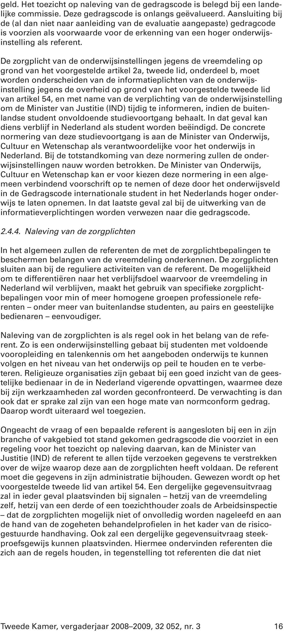 De zorgplicht van de onderwijsinstellingen jegens de vreemdeling op grond van het voorgestelde artikel 2a, tweede lid, onderdeel b, moet worden onderscheiden van de informatieplichten van de