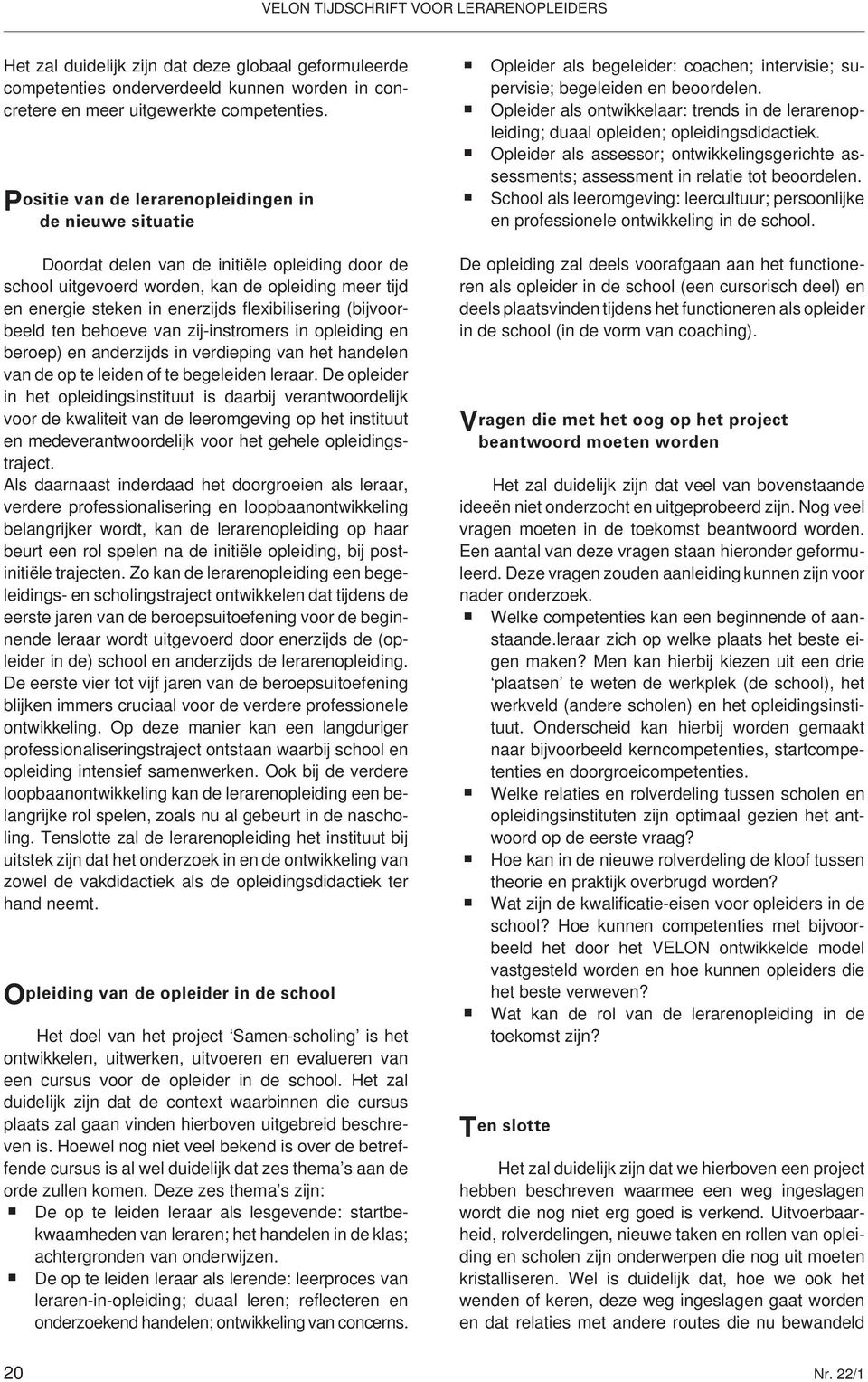 Opleider als ontwikkelaar: trends in de lerarenopleiding; duaal opleiden; opleidingsdidactiek. Opleider als assessor; ontwikkelingsgerichte assessments; assessment in relatie tot beoordelen.