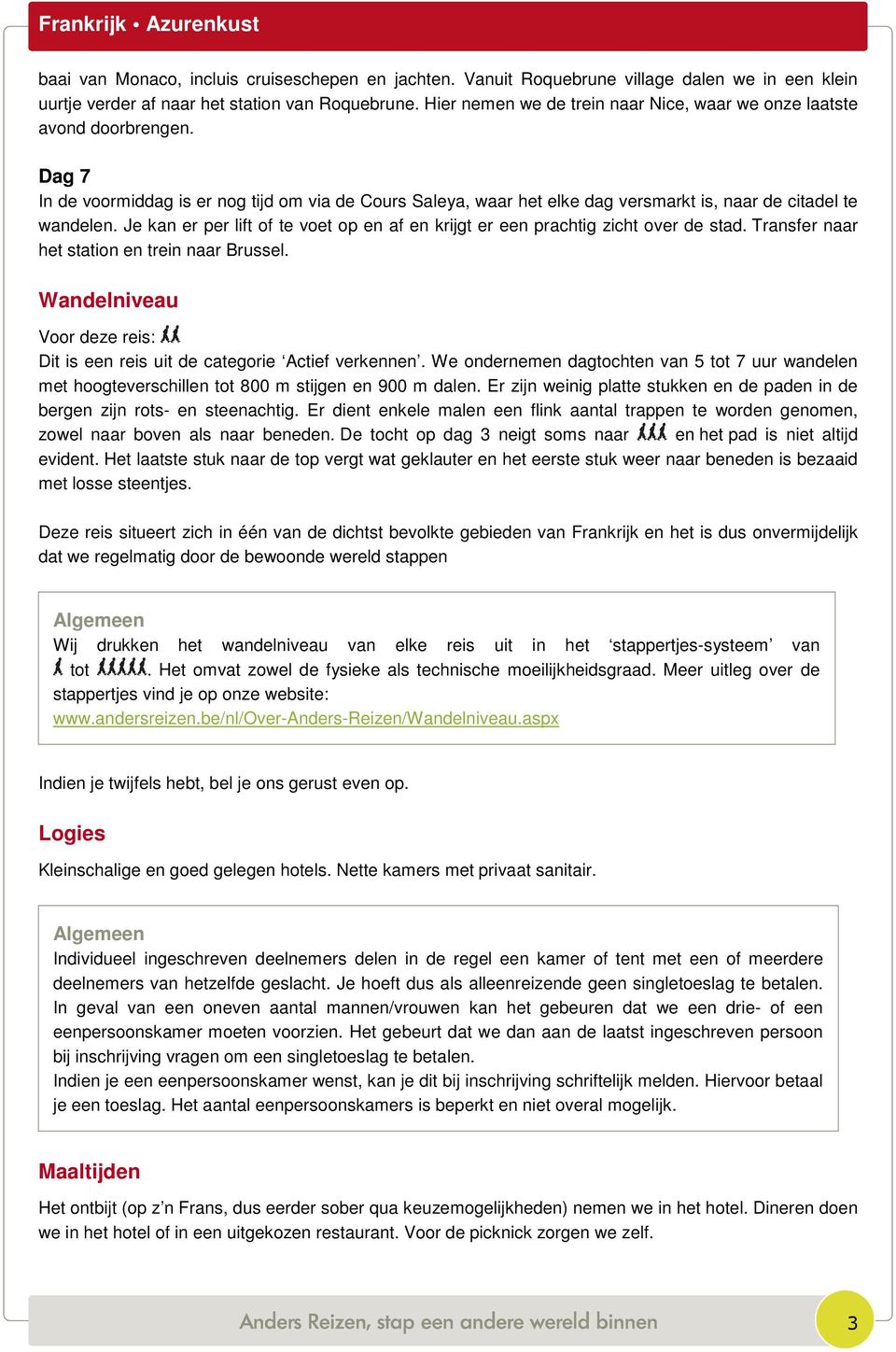 Je kan er per lift of te voet op en af en krijgt er een prachtig zicht over de stad. Transfer naar het station en trein naar Brussel.