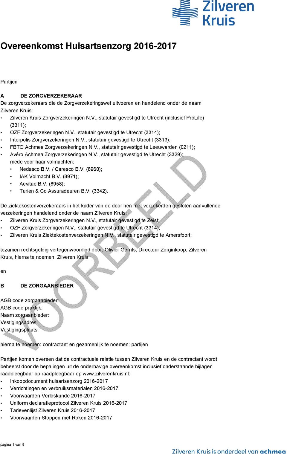 V., statutair gevestigd te Utrecht (3329); mede voor haar volmachten: Nedasco B.V. / Caresco B.V. (8960); IAK Volmacht B.V. (8971); Aevitae B.V. (8958); Turien & Co Assuradeuren B.V. (3342).