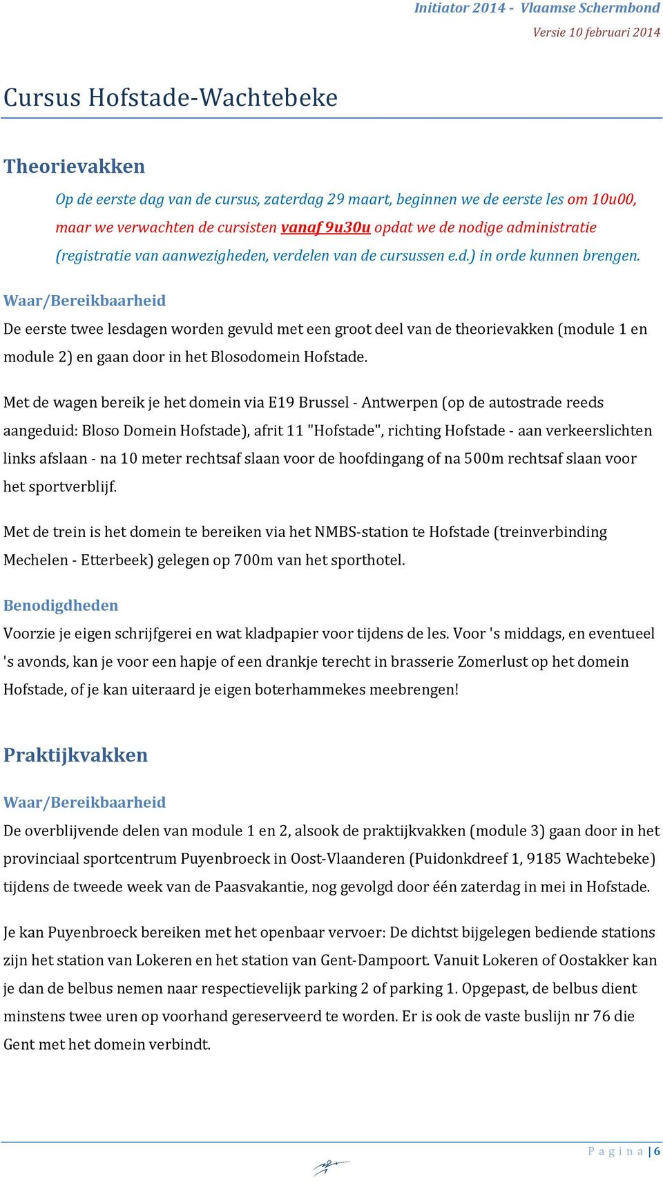 Waar/Bereikbaarheid De eerste twee lesdagen worden gevuld met een groot deel van de theorievakken (module 1 en module 2) en gaan door in het Blosodomein Hofstade.