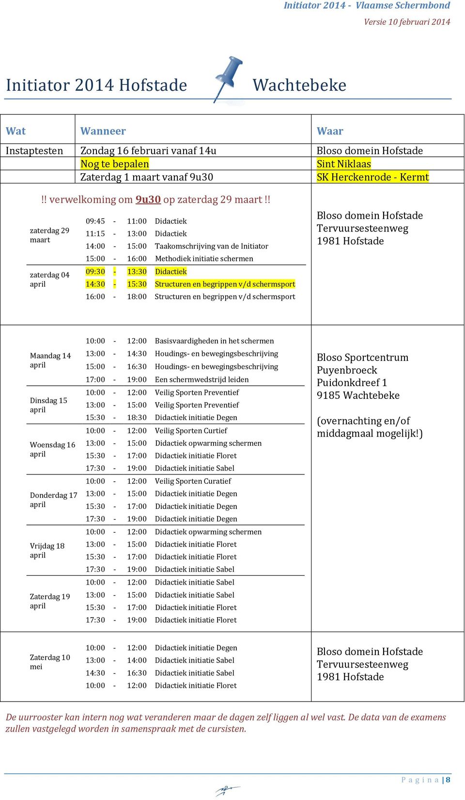 ! zaterdag 29 maart zaterdag 04 09:45-11:00 Didactiek 11:15-13:00 Didactiek 14:00-15:00 Taakomschrijving van de Initiator 15:00-16:00 Methodiek initiatie schermen 09:30-13:30 Didactiek 14:30-15:30