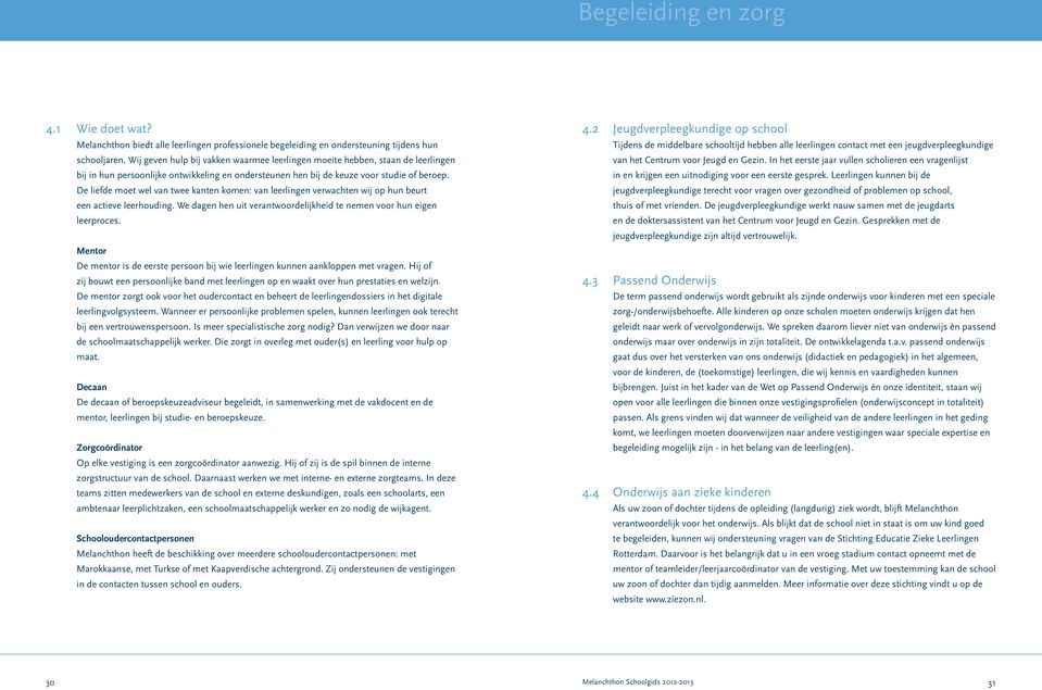 De liefde moet wel van twee kanten komen: van leerlingen verwachten wij op hun beurt een actieve leerhouding. We dagen hen uit verantwoordelijkheid te nemen voor hun eigen leerproces.