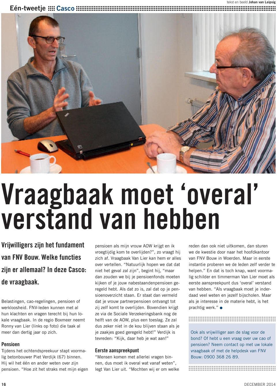 In de regio Boxmeer neemt Ronny van Lier (links op foto) die taak al meer dan dertig jaar op zich. Pensioen Tijdens het ochtendspreekuur stapt voormalig betonbouwer Piet Verdijk (67) binnen.