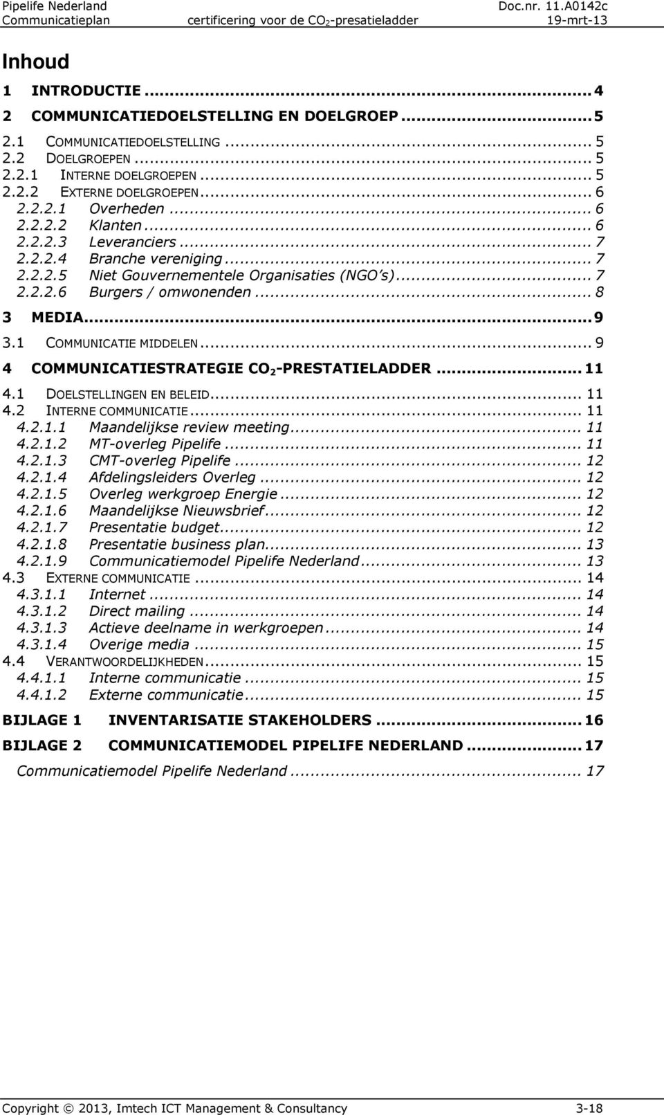 1 COMMUNICATIE MIDDELEN... 9 4 COMMUNICATIESTRATEGIE CO 2 -PRESTATIELADDER... 11 4.1 DOELSTELLINGEN EN BELEID... 11 4.2 INTERNE COMMUNICATIE... 11 4.2.1.1 Maandelijkse review meeting... 11 4.2.1.2 MT-overleg Pipelife.