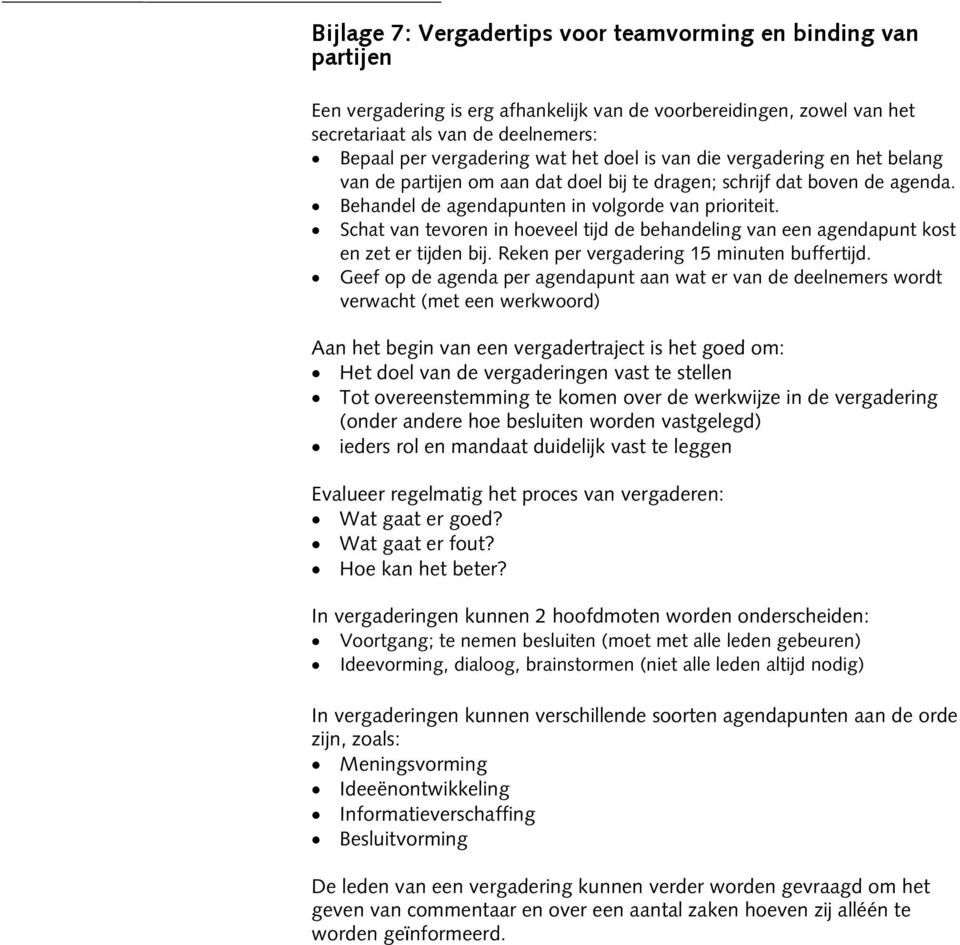 Schat van tevoren in hoeveel tijd de behandeling van een agendapunt kost en zet er tijden bij. Reken per vergadering 15 minuten buffertijd.