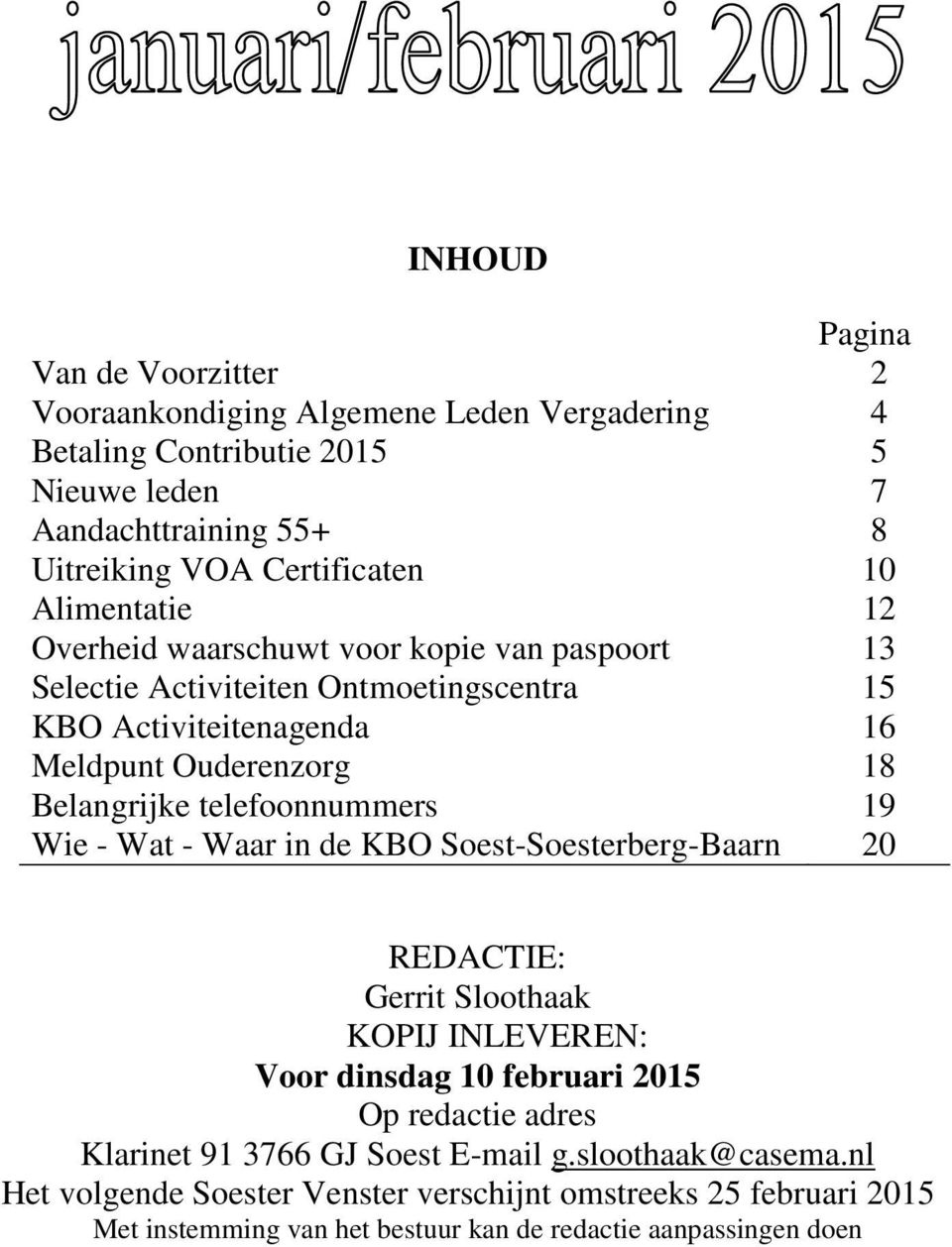 telefoonnummers 19 Wie - Wat - Waar in de KBO Soest-Soesterberg-Baarn 20 REDACTIE: Gerrit Sloothaak KOPIJ INLEVEREN: Voor dinsdag 10 februari 2015 Op redactie adres Klarinet