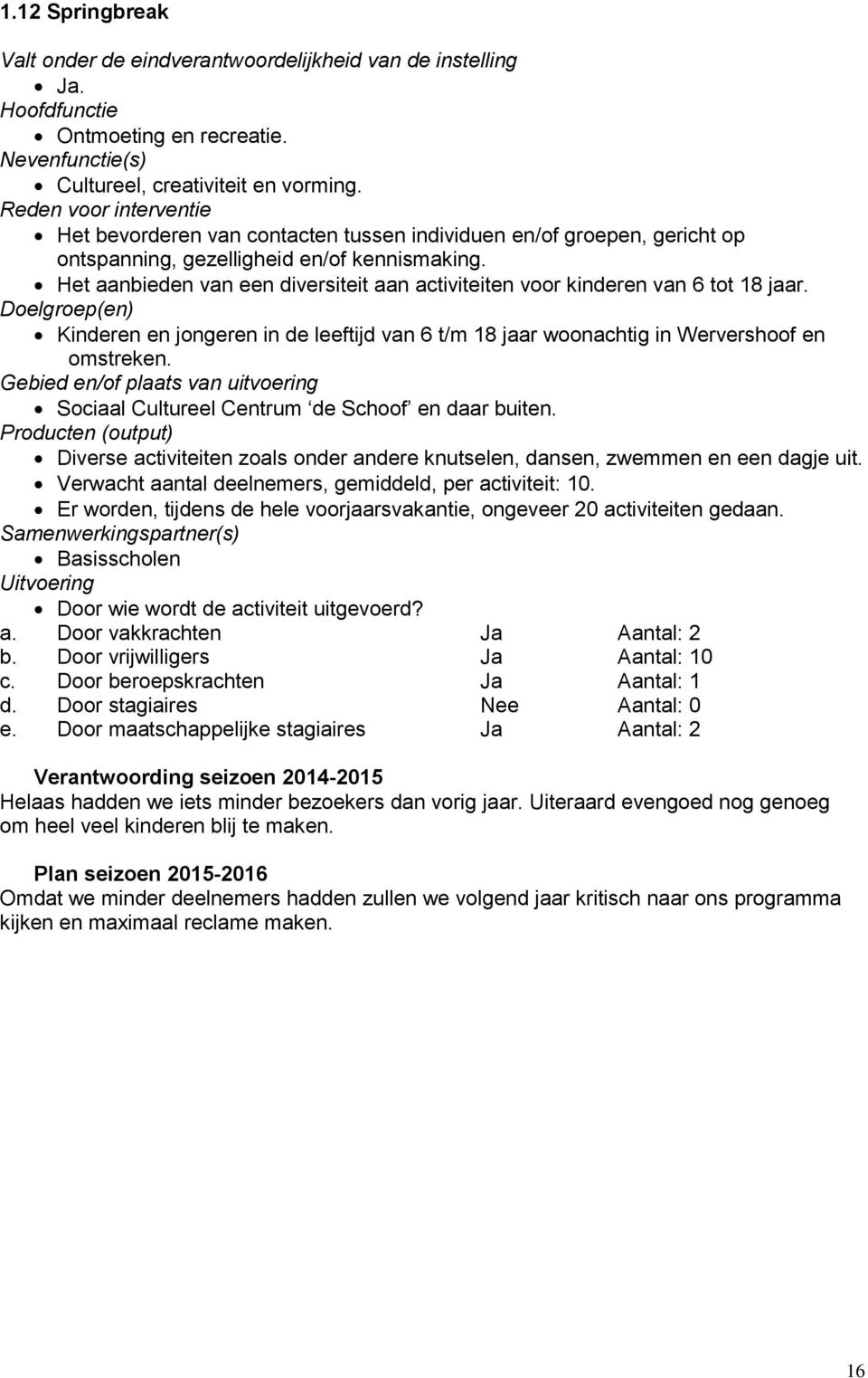 Sociaal Cultureel Centrum de Schoof en daar buiten. Diverse activiteiten zoals onder andere knutselen, dansen, zwemmen en een dagje uit. Verwacht aantal deelnemers, gemiddeld, per activiteit: 10.