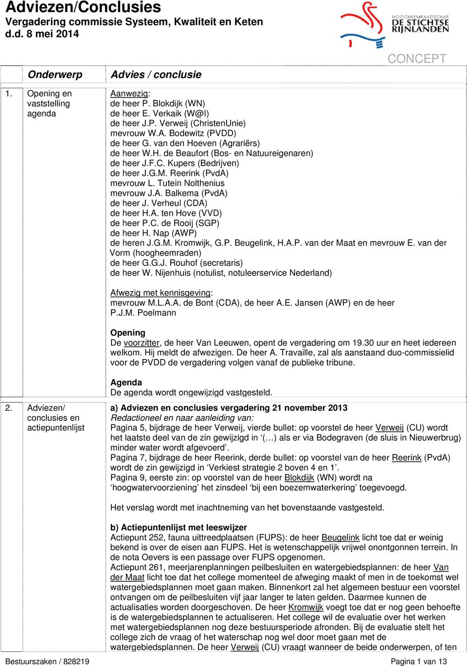 Verheul (CDA) de heer H.A. ten Hove (VVD) de heer P.C. de Rooij (SGP) de heer H. Nap (AWP) de heren J.G.M. Kromwijk, G.P. Beugelink, H.A.P. van der Maat en mevrouw E.