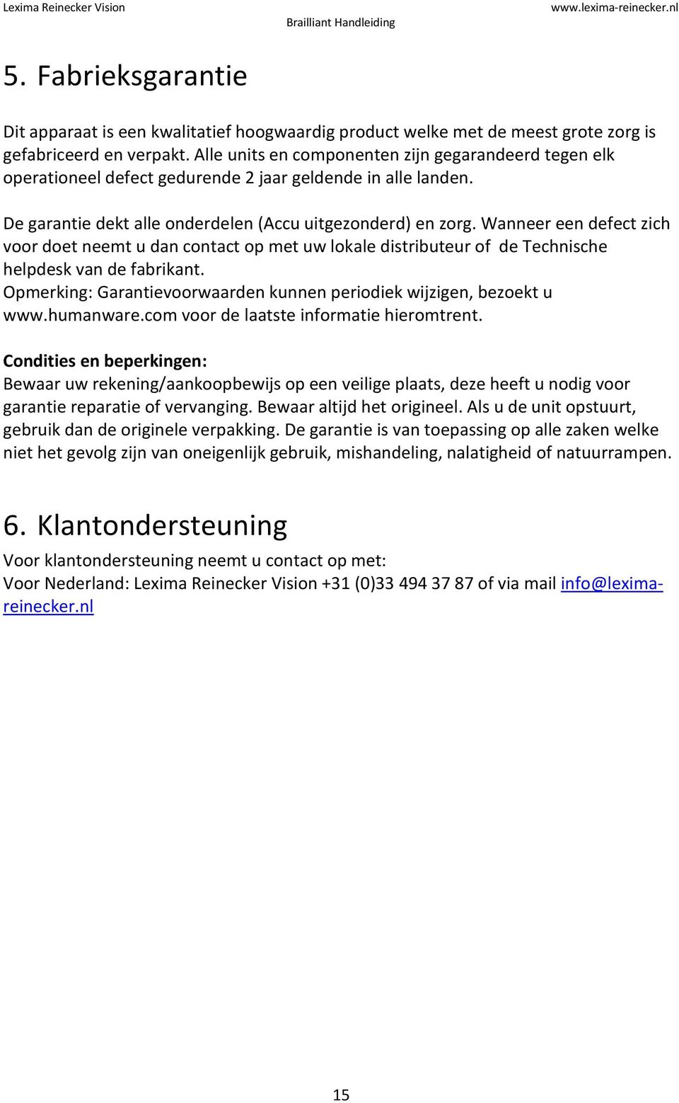 Wanneer een defect zich voor doet neemt u dan contact op met uw lokale distributeur of de Technische helpdesk van de fabrikant. Opmerking: Garantievoorwaarden kunnen periodiek wijzigen, bezoekt u www.