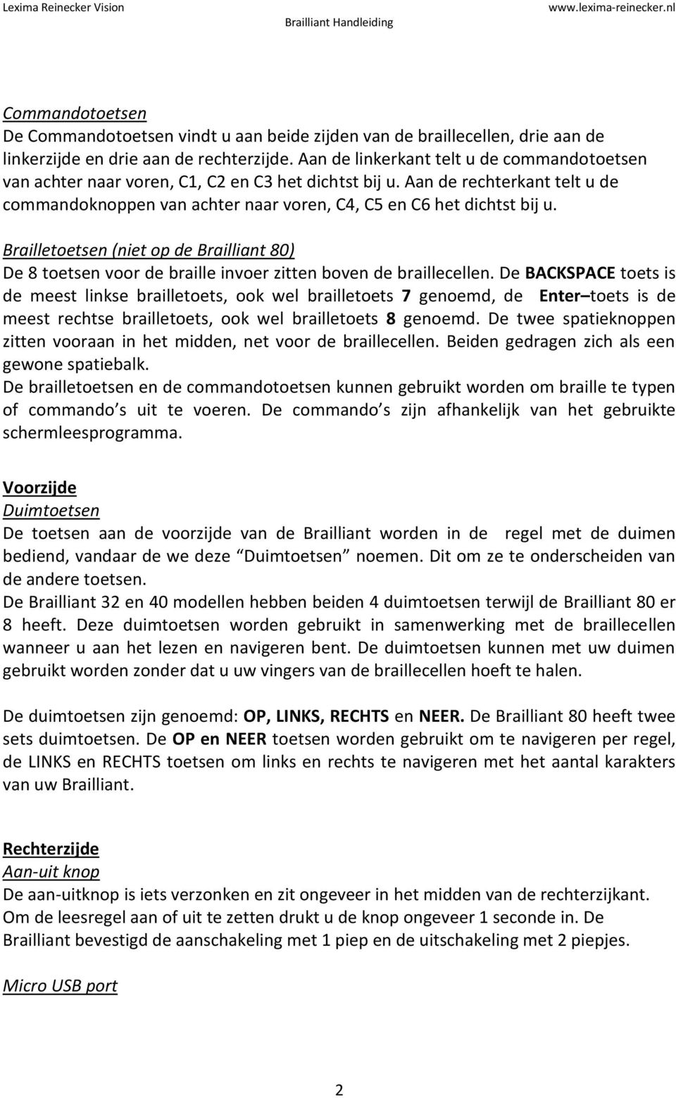 Brailletoetsen (niet op de Brailliant 80) De 8 toetsen voor de braille invoer zitten boven de braillecellen.