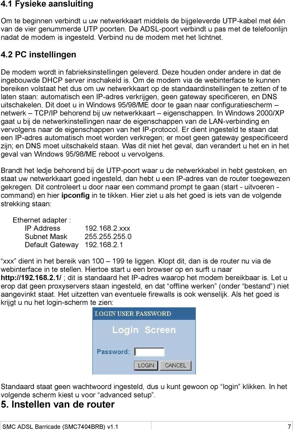 Deze houden onder andere in dat de ingebouwde DHCP server inschakeld is.