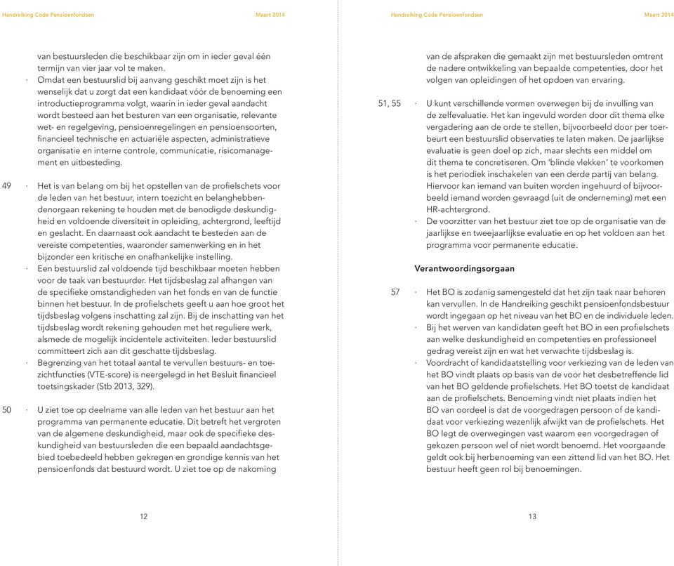 het besturen van een organisatie, relevante wet- en regelgeving, pensioenregelingen en pensioensoorten, financieel technische en actuariële aspecten, administratieve organisatie en interne controle,