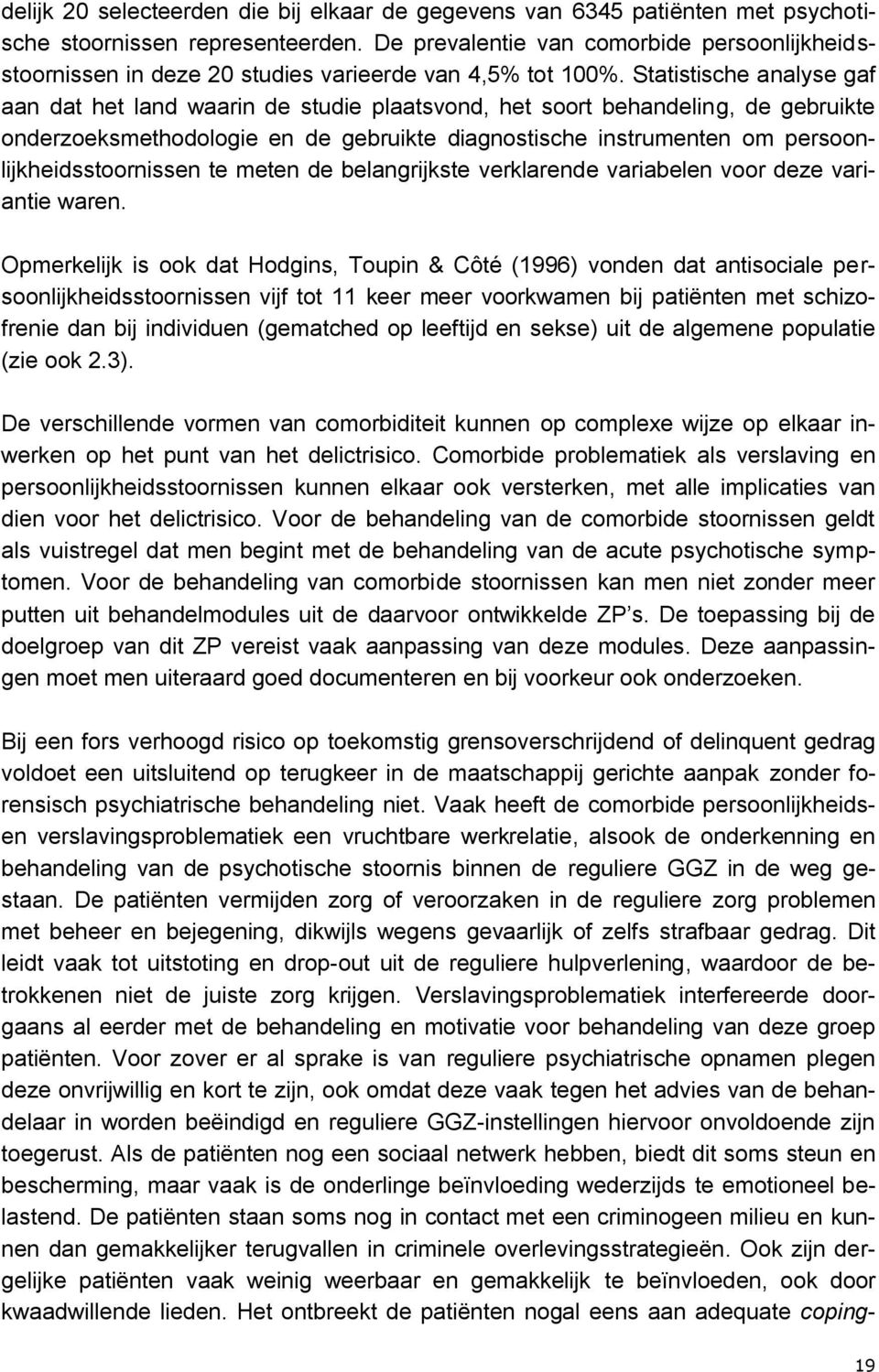 Statistische analyse gaf aan dat het land waarin de studie plaatsvond, het soort behandeling, de gebruikte onderzoeksmethodologie en de gebruikte diagnostische instrumenten om