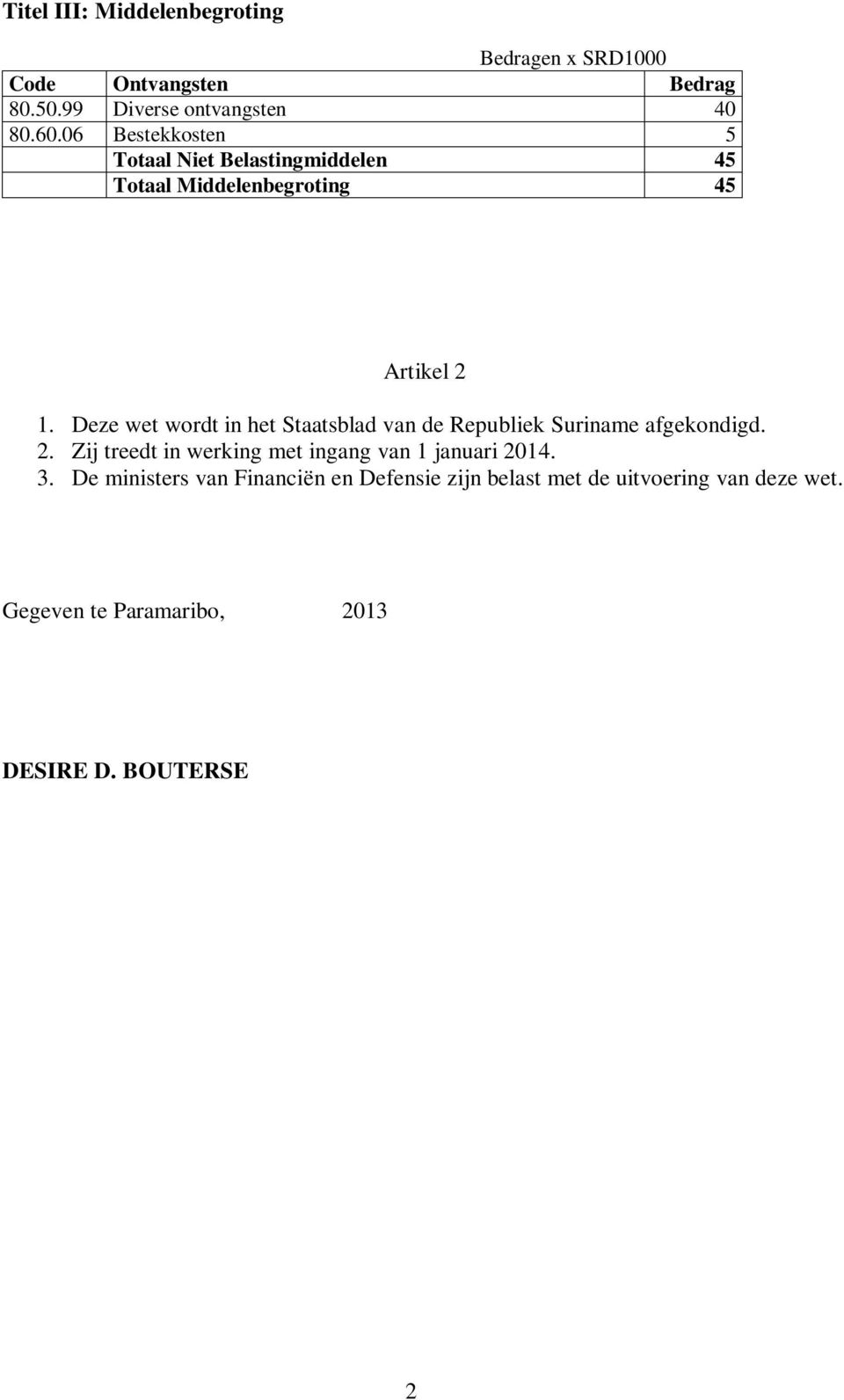 Deze wet wordt in het Staatsblad van de Republiek Suriname afgekondigd. 2.