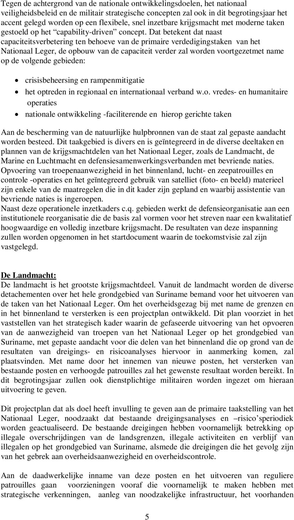 Dat betekent dat naast capaciteitsverbetering ten behoeve van de primaire verdedigingstaken van het Nationaal Leger, de opbouw van de capaciteit verder zal worden voortgezetmet name op de volgende