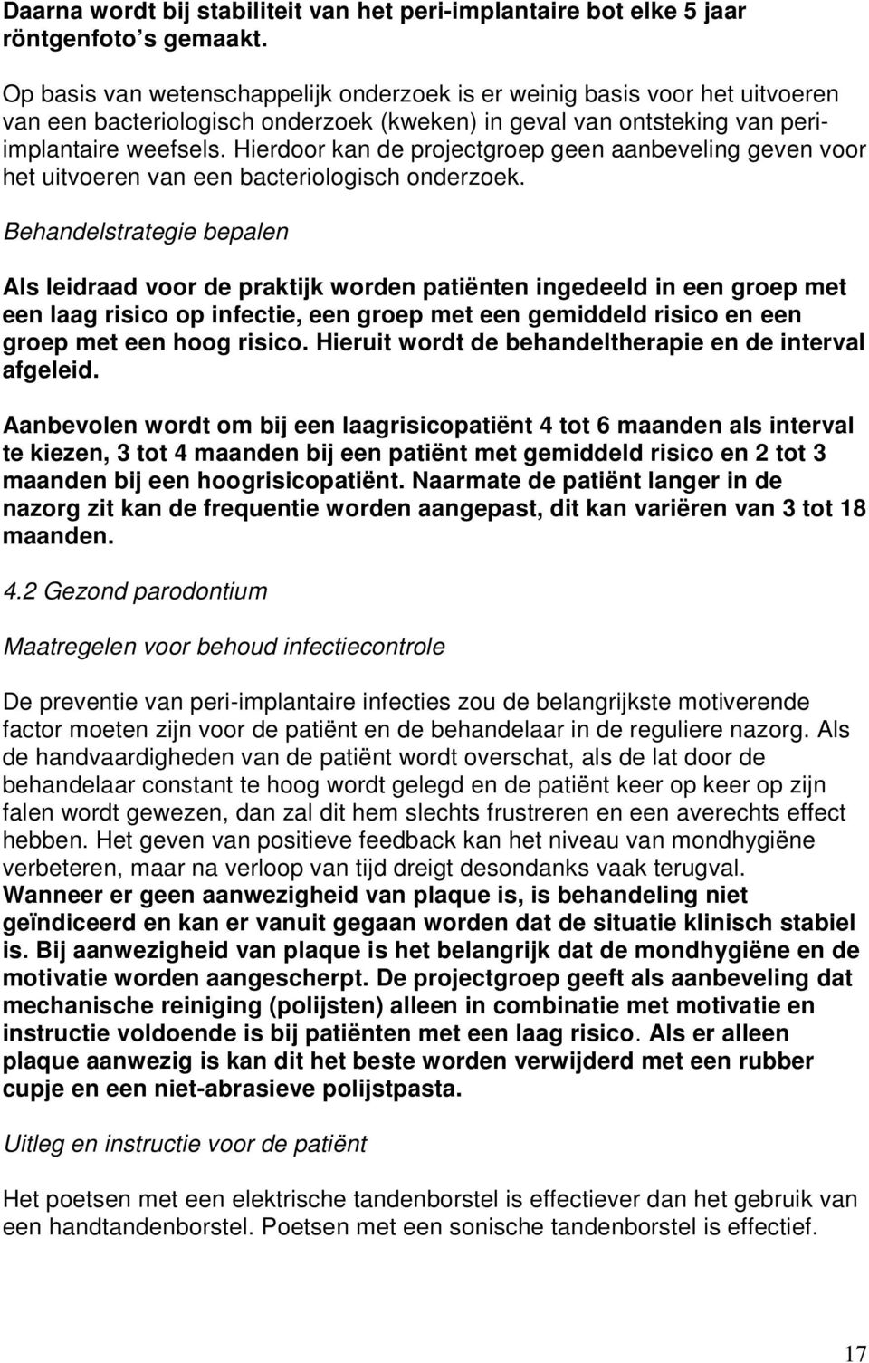 Hierdoor kan de projectgroep geen aanbeveling geven voor het uitvoeren van een bacteriologisch onderzoek.