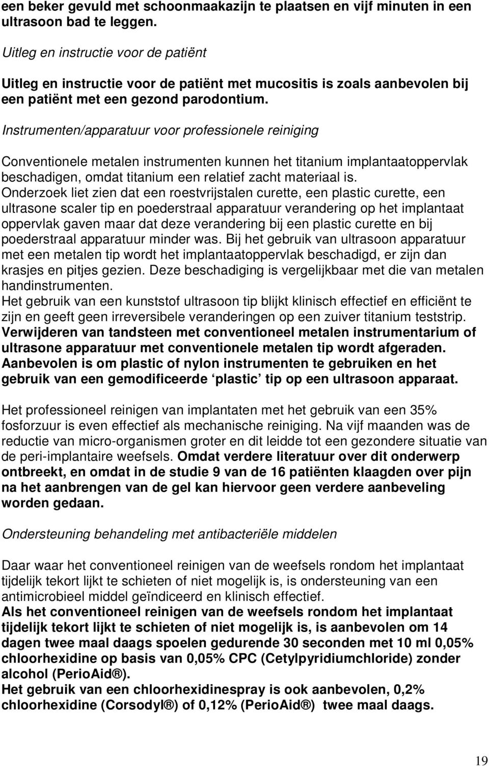 Instrumenten/apparatuur voor professionele reiniging Conventionele metalen instrumenten kunnen het titanium implantaatoppervlak beschadigen, omdat titanium een relatief zacht materiaal is.