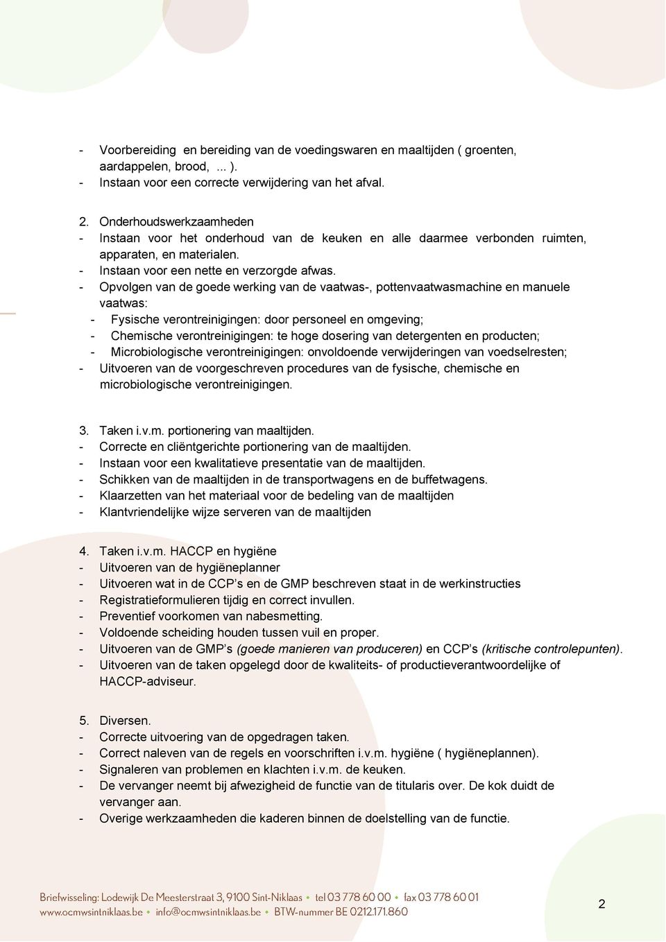 - Opvolgen van de goede werking van de vaatwas-, pottenvaatwasmachine en manuele vaatwas: - Fysische verontreinigingen: door personeel en omgeving; - Chemische verontreinigingen: te hoge dosering van