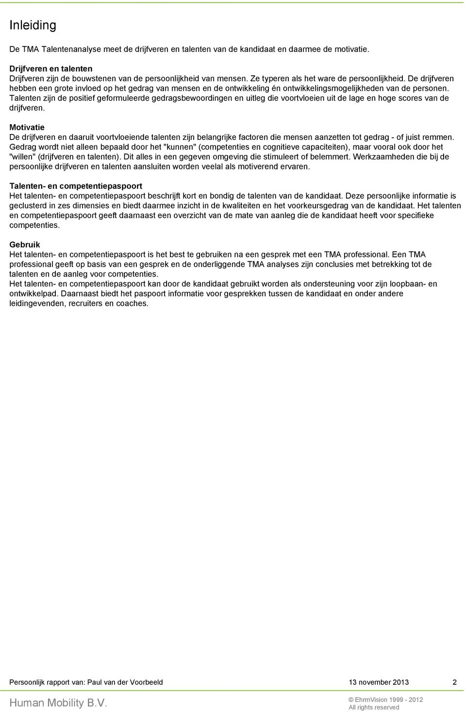 Talenten zijn de positief geformuleerde gedragsbewoordingen en uitleg die voortvloeien uit de lage en hoge scores van de drijfveren.