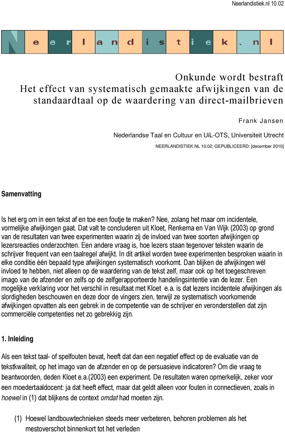 Dat valt te concluderen uit Kloet, Renkema en Van Wijk (2003) op grond van de resultaten van twee experimenten waarin zij de invloed van twee soorten afwijkingen op lezersreacties onderzochten.
