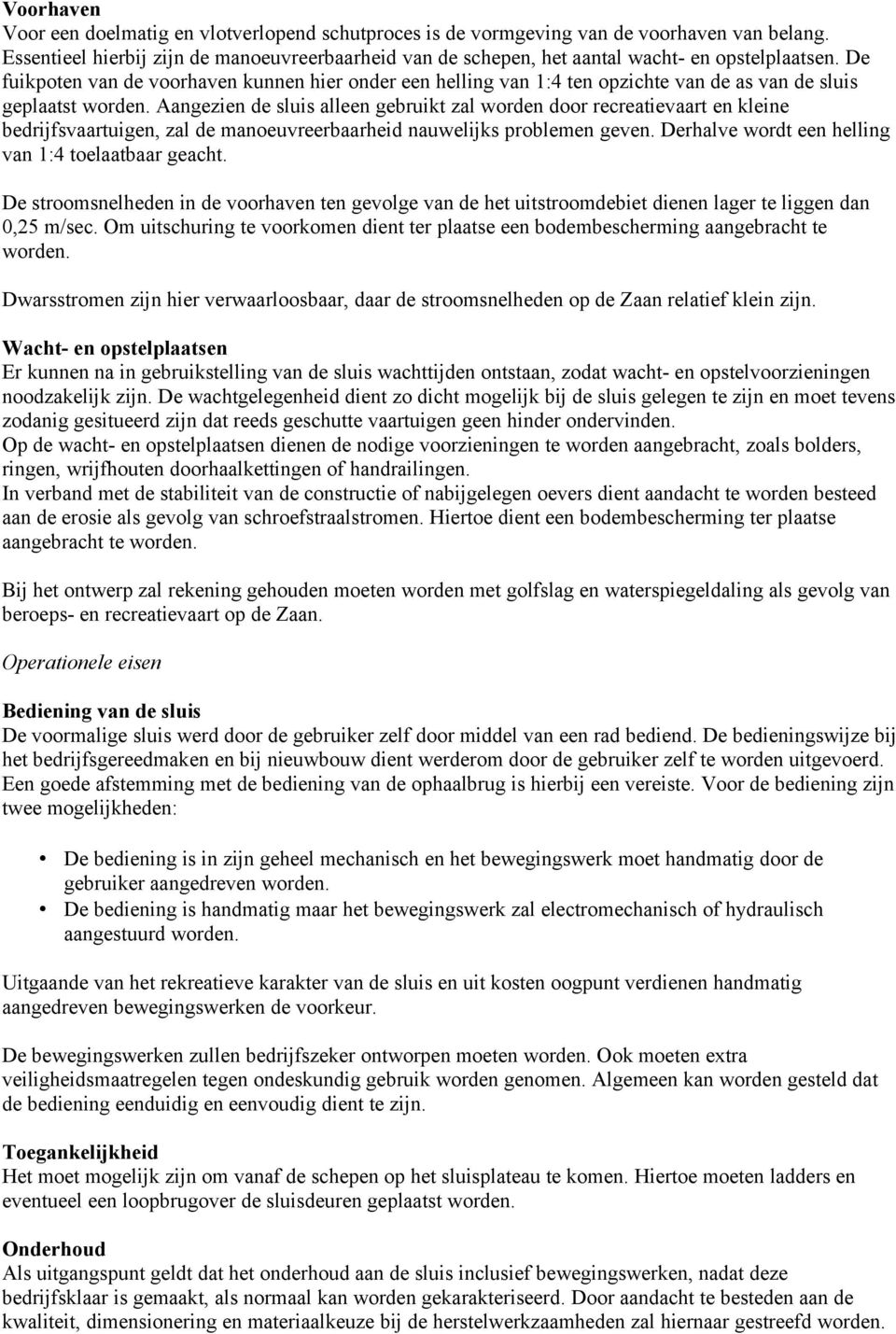 De fuikpoten van de voorhaven kunnen hier onder een helling van 1:4 ten opzichte van de as van de sluis geplaatst worden.