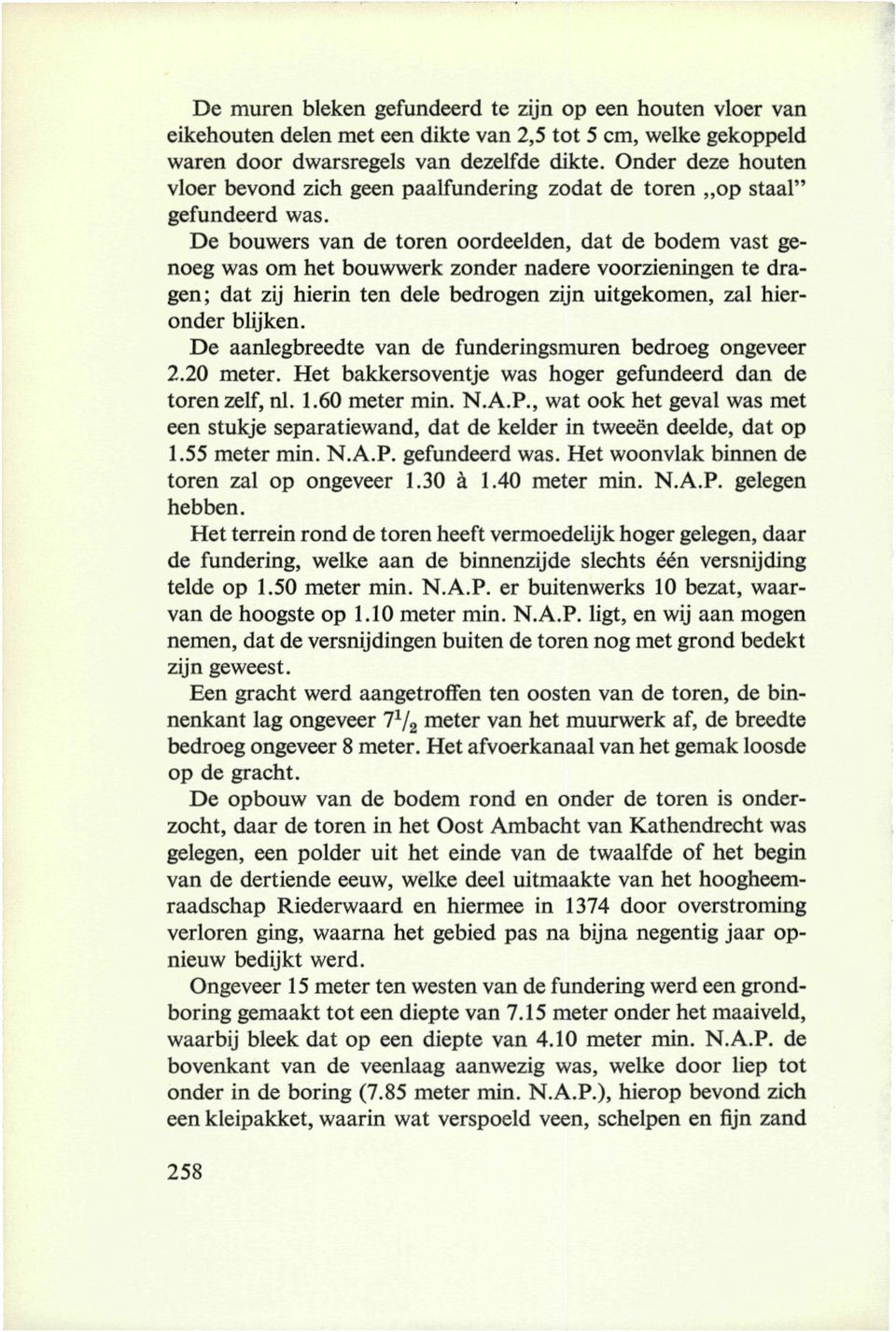 De bouwers van de toren oordeelden, dat de bodem vast genoeg was om het bouwwerk zonder nadere voorzieningen te dragen; dat zij hierin ten dele bedrogen zijn uitgekomen, zal hieronder blijken.