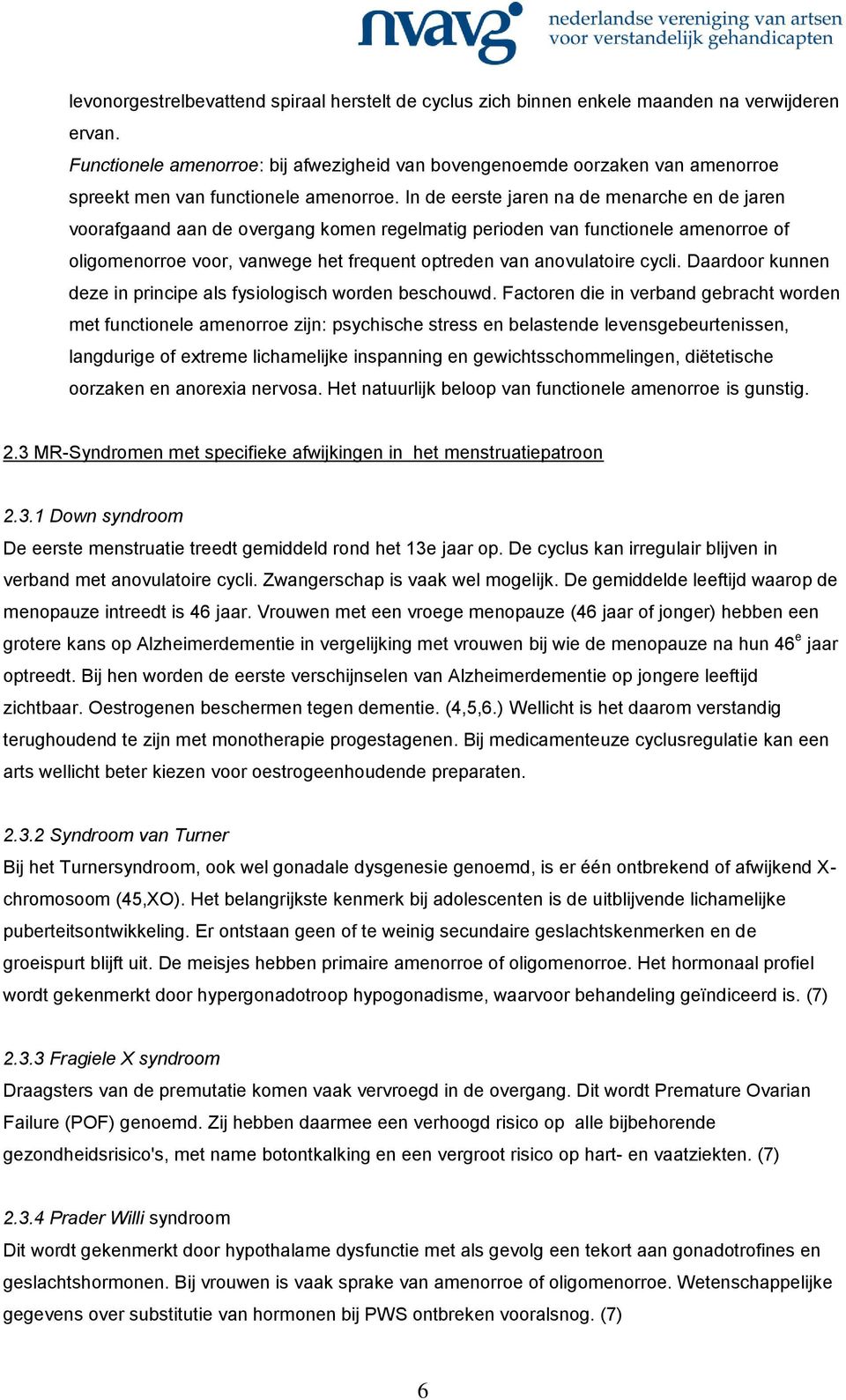 In de eerste jaren na de menarche en de jaren voorafgaand aan de overgang komen regelmatig perioden van functionele amenorroe of oligomenorroe voor, vanwege het frequent optreden van anovulatoire